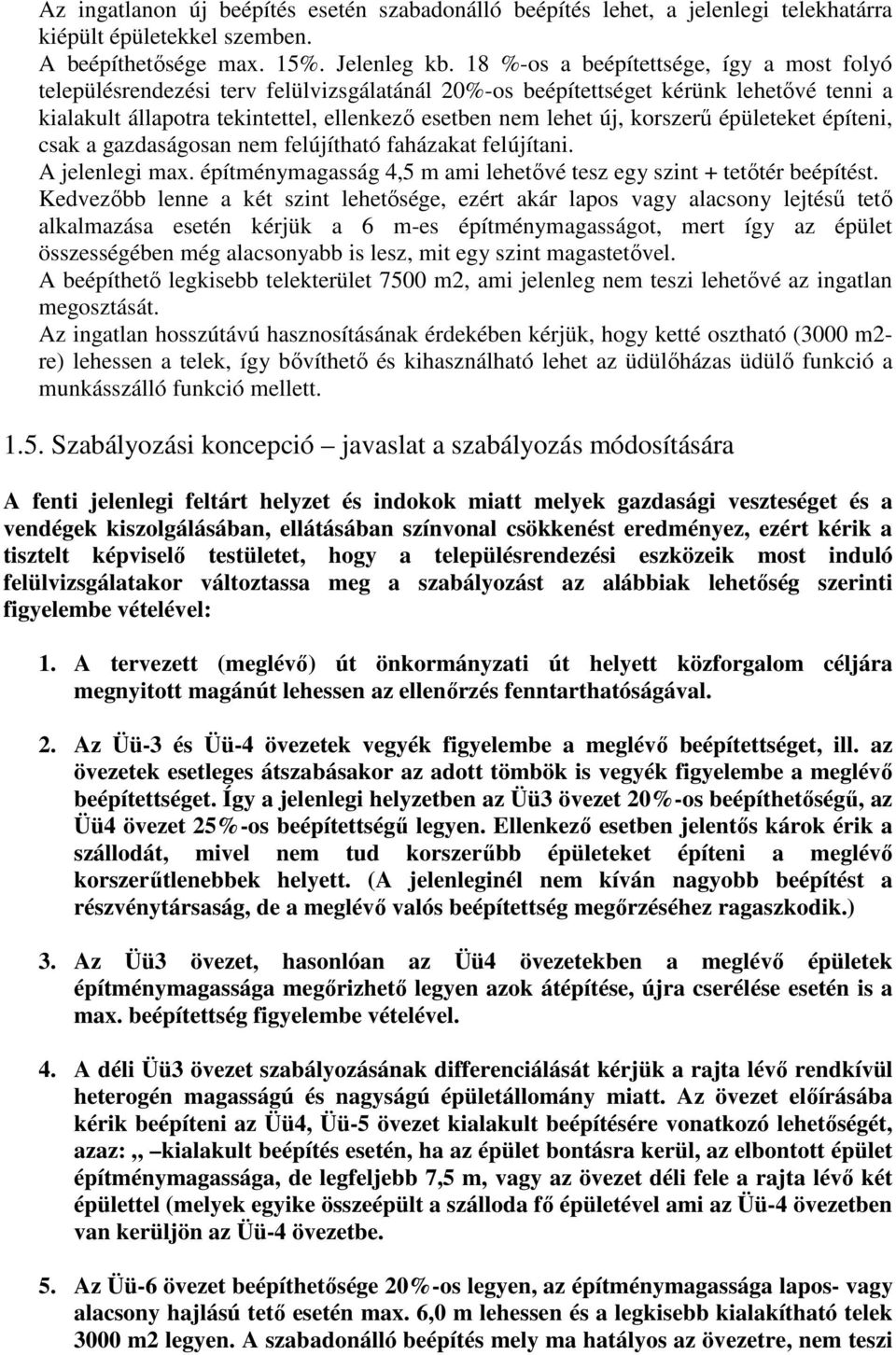 korszerű épületeket építeni, csak a gazdaságosan nem felújítható faházakat felújítani. A jelenlegi max. építménymagasság 4,5 m ami lehetővé tesz egy szint + tetőtér beépítést.