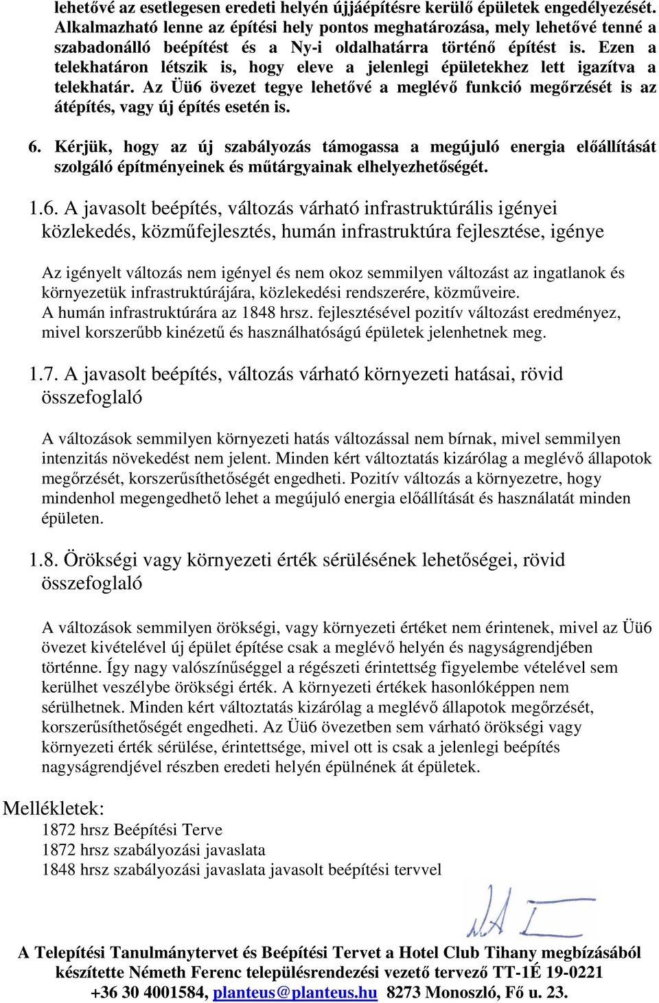 Ezen a telekhatáron létszik is, hogy eleve a jelenlegi épületekhez lett igazítva a telekhatár. Az Üü6 övezet tegye lehetővé a meglévő funkció megőrzését is az átépítés, vagy új építés esetén is. 6.