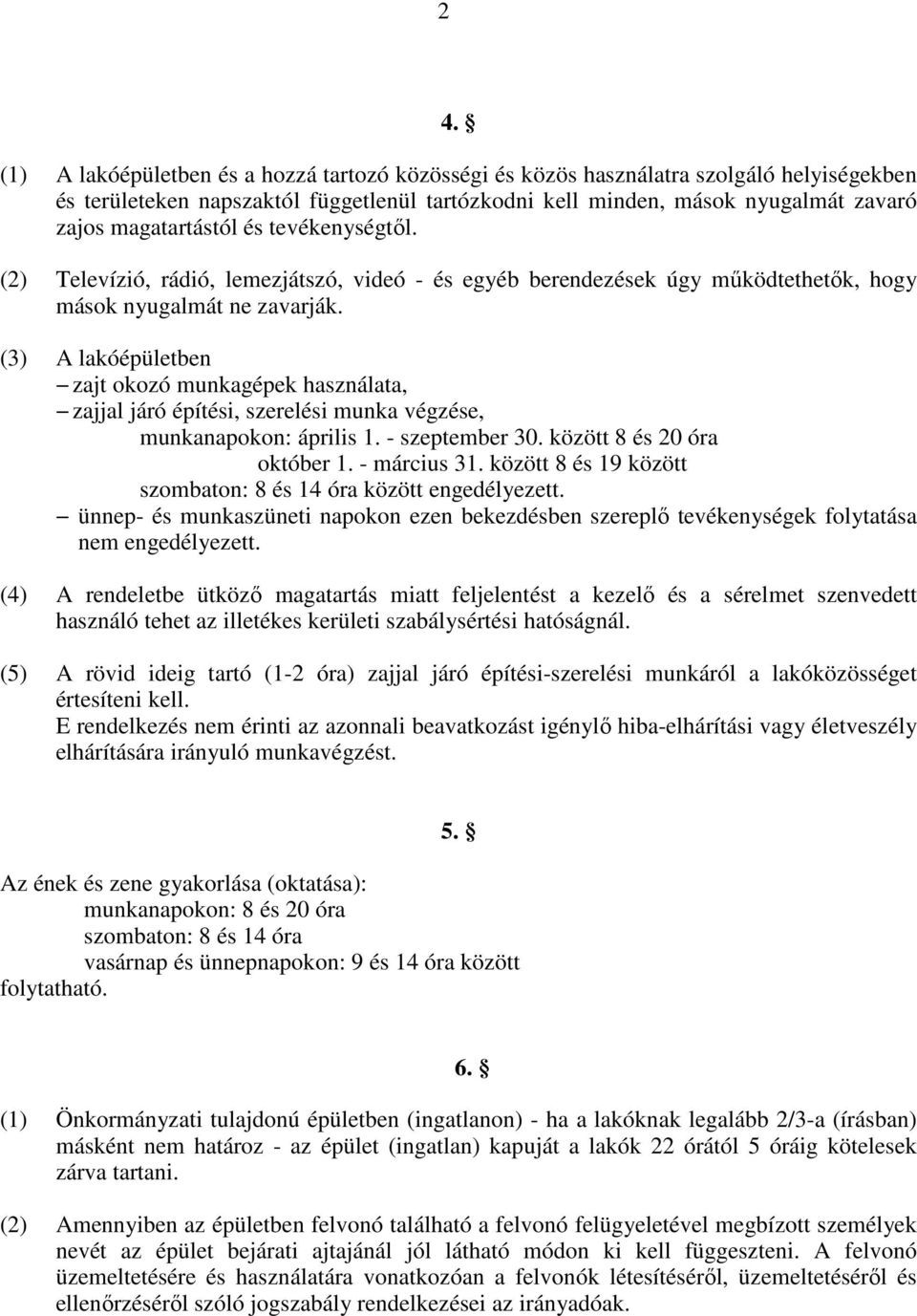 (3) A lakóépületben zajt okozó munkagépek használata, zajjal járó építési, szerelési munka végzése, munkanapokon: április 1. - szeptember 30. között 8 és 20 óra október 1. - március 31.