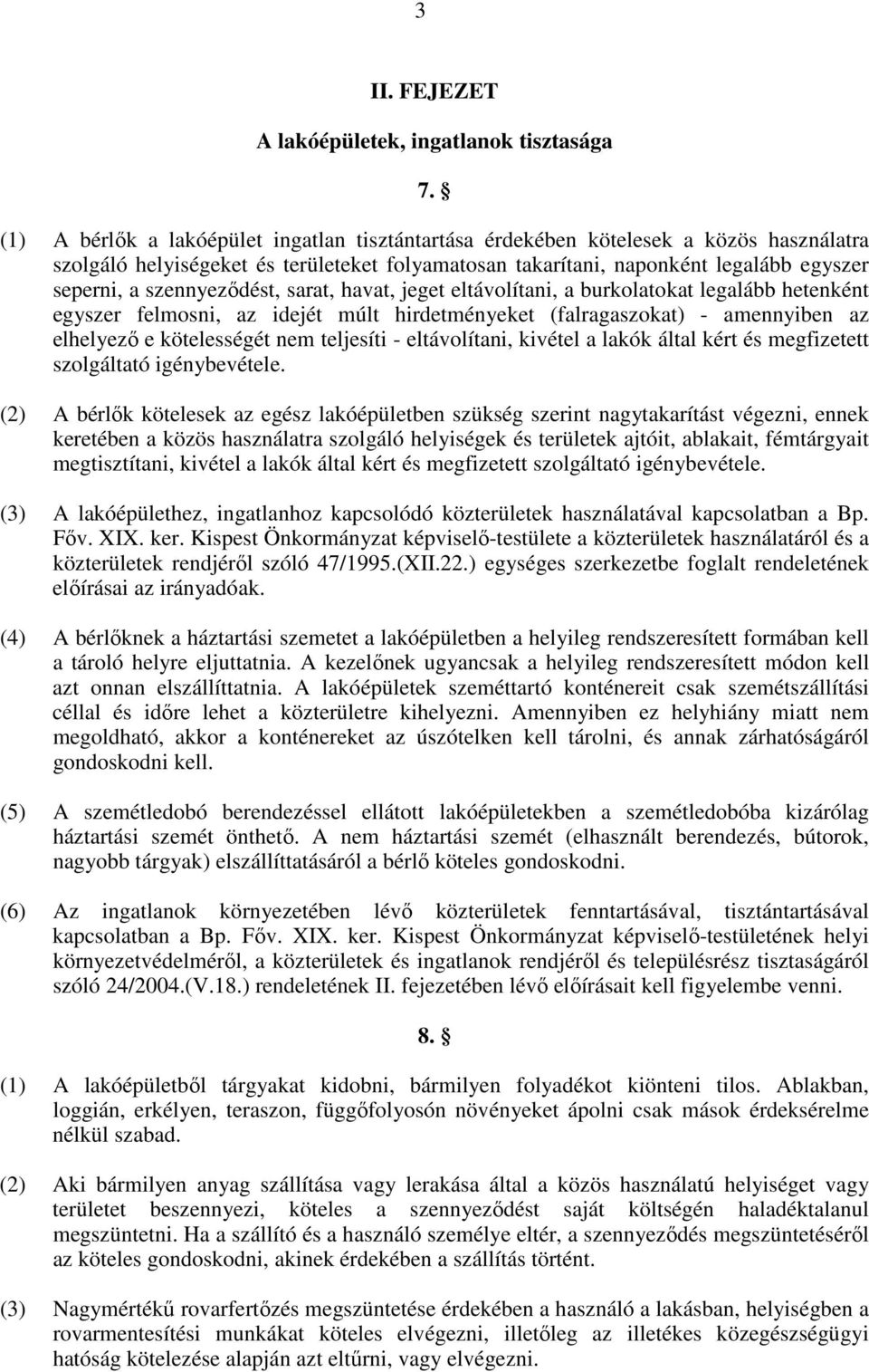 szennyezıdést, sarat, havat, jeget eltávolítani, a burkolatokat legalább hetenként egyszer felmosni, az idejét múlt hirdetményeket (falragaszokat) - amennyiben az elhelyezı e kötelességét nem