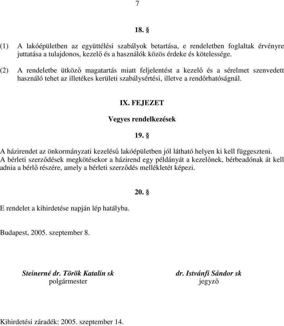 FEJEZET Vegyes rendelkezések 19. A házirendet az önkormányzati kezeléső lakóépületben jól látható helyen ki kell függeszteni.