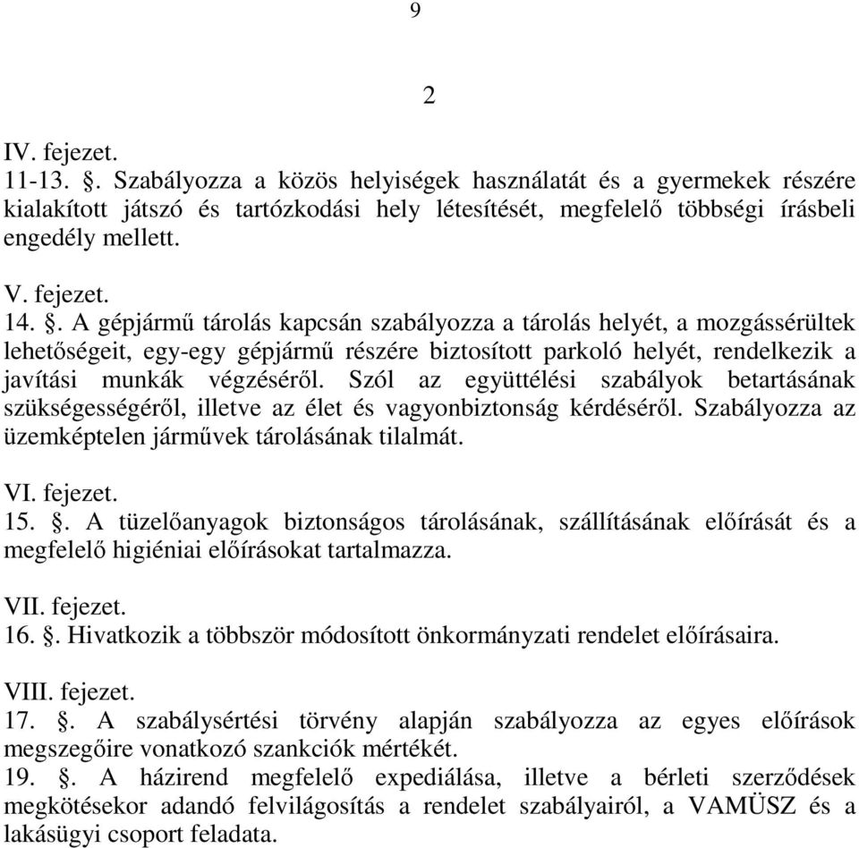 Szól az együttélési szabályok betartásának szükségességérıl, illetve az élet és vagyonbiztonság kérdésérıl. Szabályozza az üzemképtelen jármővek tárolásának tilalmát. VI. fejezet. 15.