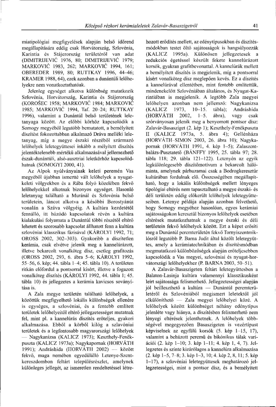 vonatkoztathatóak. Jelenleg egységet alkotva különbség mutatkozik Szlovénia, Horvátország, Karintia és Stájerország (KOROSEC 1958; MARKOVIC 1984; MARKOVIC 1985; MARKOVIC 1994, Taf.