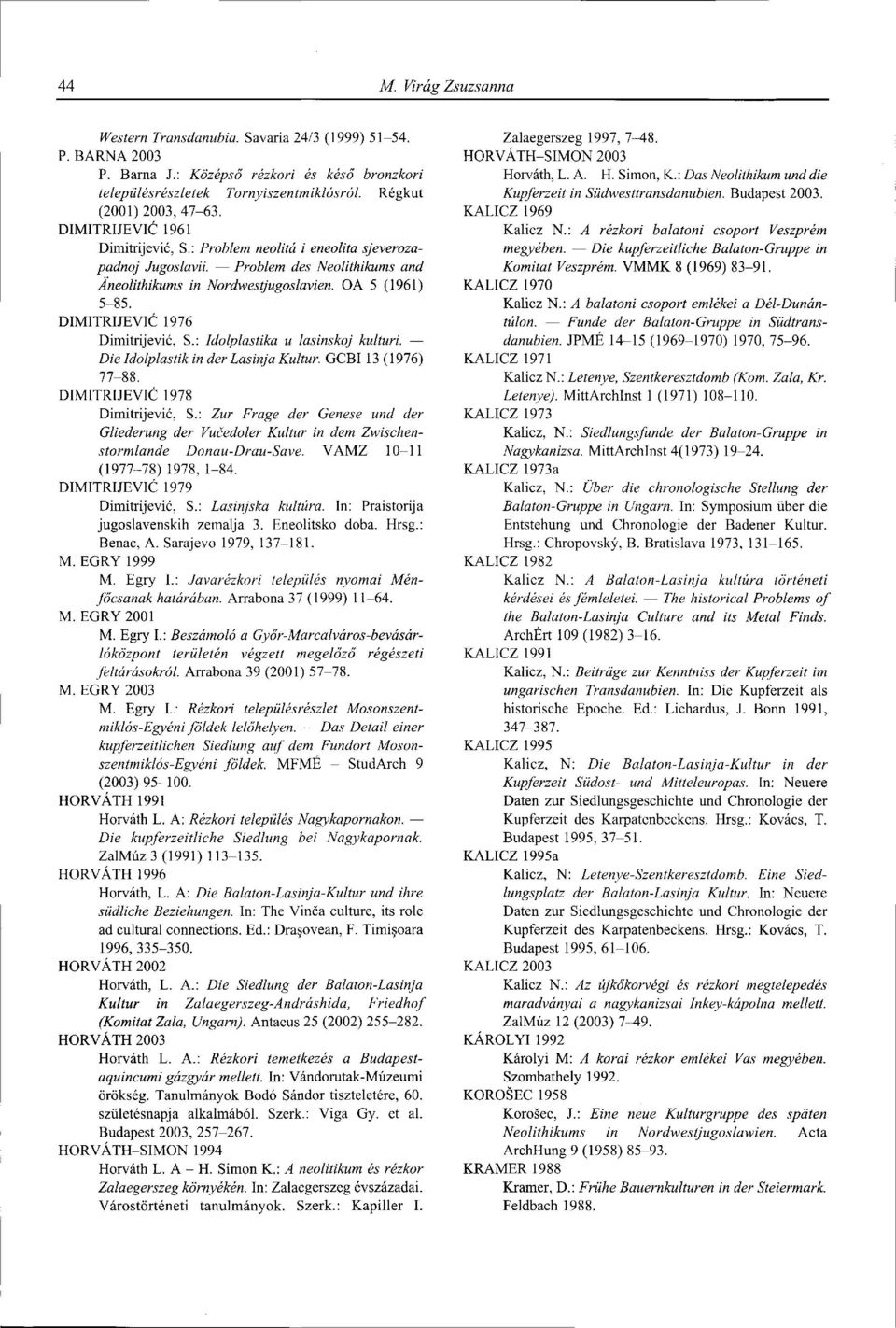 DIMITRIJEVIC 1976 Dimitrijevic, S.: Idolplastika и lasinskoj kulturi. Die Idolplastik in der Lasinja Kultur. GCBI 13 (1976) 77-88. DIMITRIJEVIC 1978 Dimitrijevic, S.