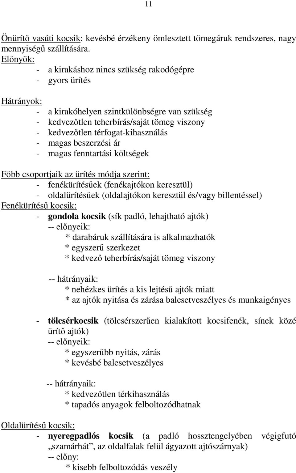 térfogat-kihasználás - magas beszerzési ár - magas fenntartási költségek Főbb csoportjaik az ürítés módja szerint: - fenékürítésűek (fenékajtókon keresztül) - oldalürítésűek (oldalajtókon keresztül