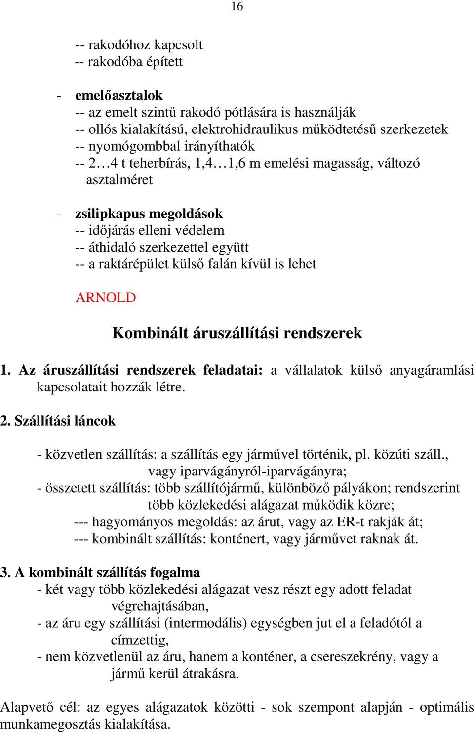 kívül is lehet ARNOLD Kombinált áruszállítási rendszerek 1. Az áruszállítási rendszerek feladatai: a vállalatok külső anyagáramlási kapcsolatait hozzák létre. 2.