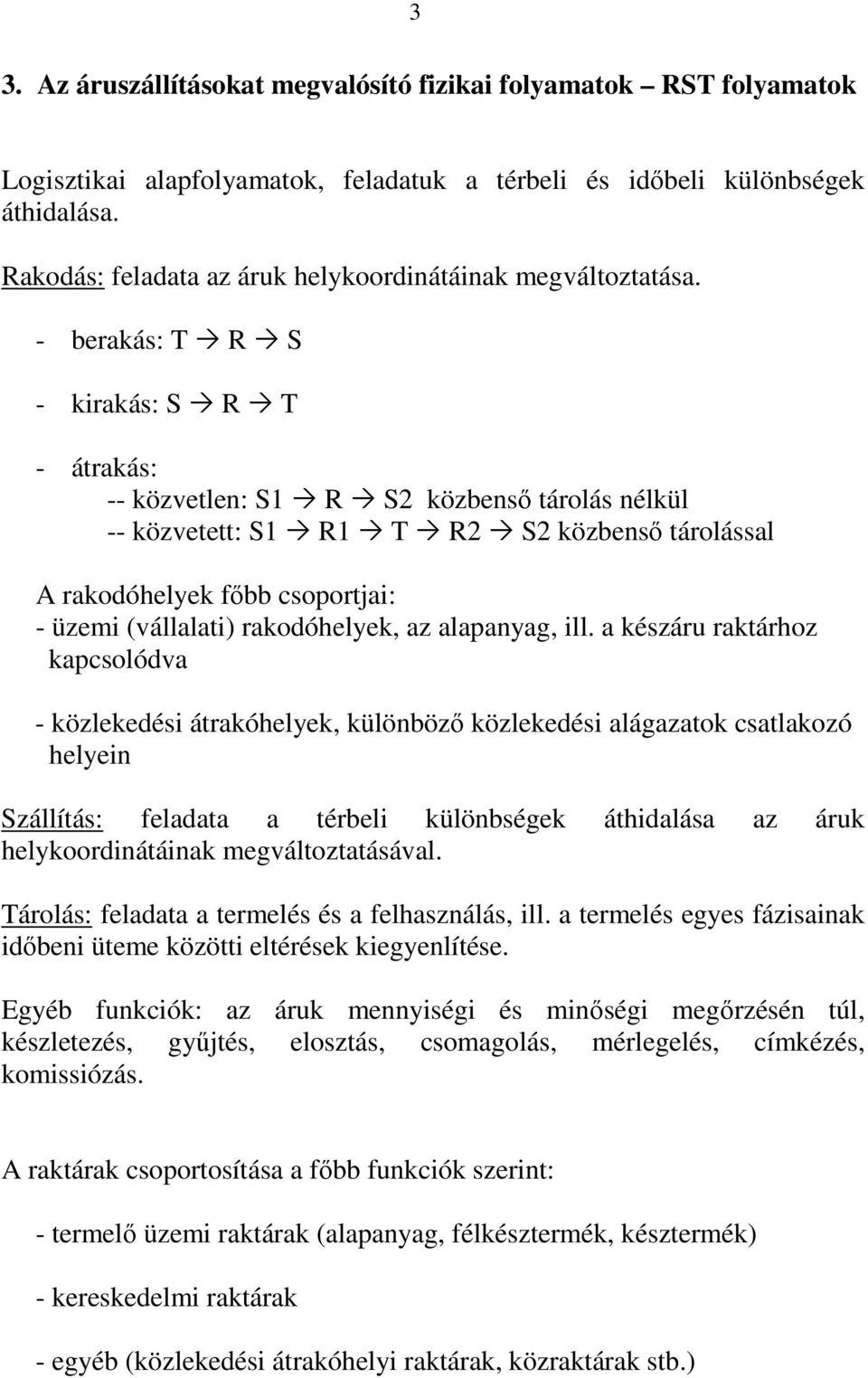 - berakás: T R S - kirakás: S R T - átrakás: -- közvetlen: S1 R S2 közbenső tárolás nélkül -- közvetett: S1 R1 T R2 S2 közbenső tárolással A rakodóhelyek főbb csoportjai: - üzemi (vállalati)