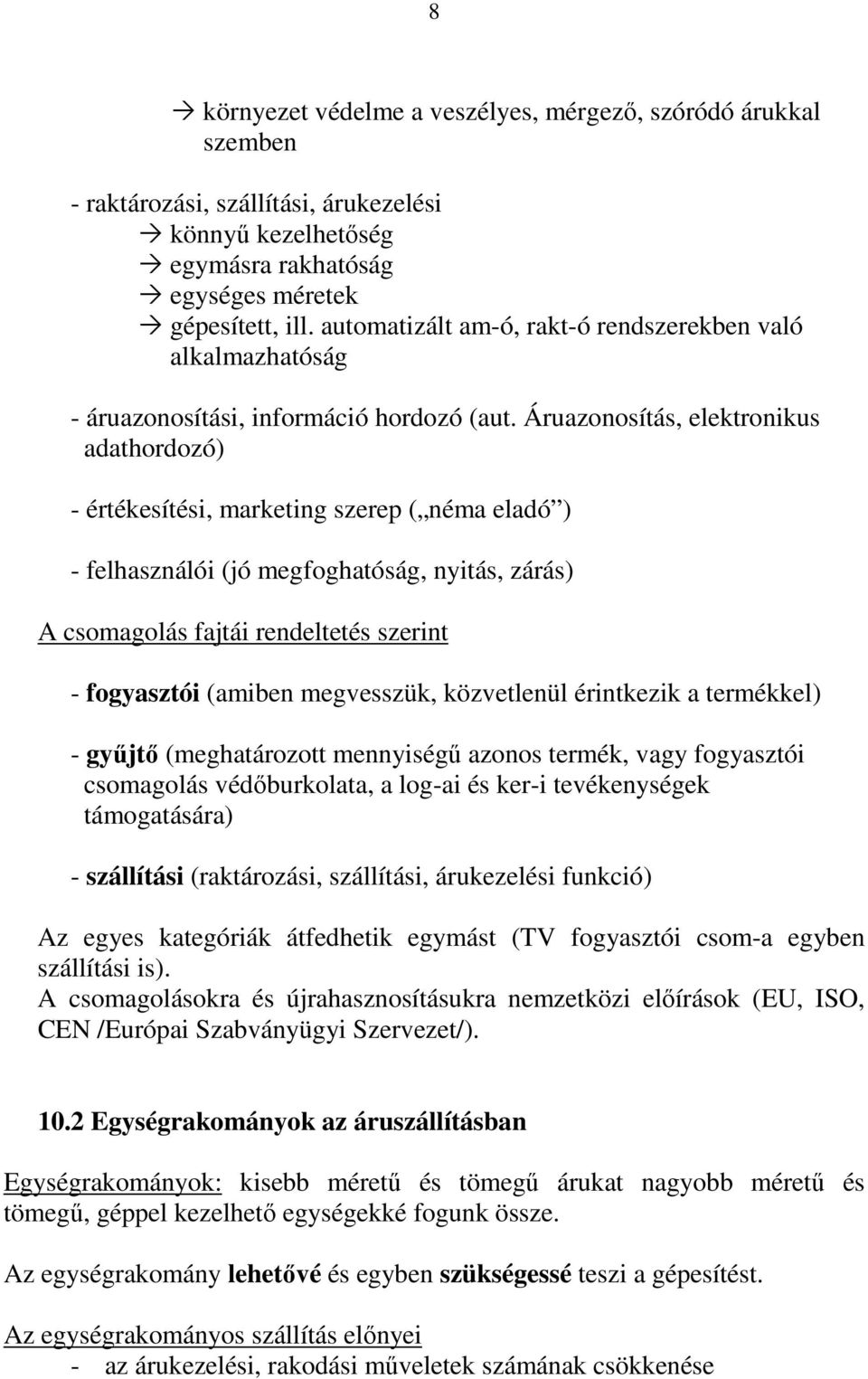 Áruazonosítás, elektronikus adathordozó) - értékesítési, marketing szerep ( néma eladó ) - felhasználói (jó megfoghatóság, nyitás, zárás) A csomagolás fajtái rendeltetés szerint - fogyasztói (amiben