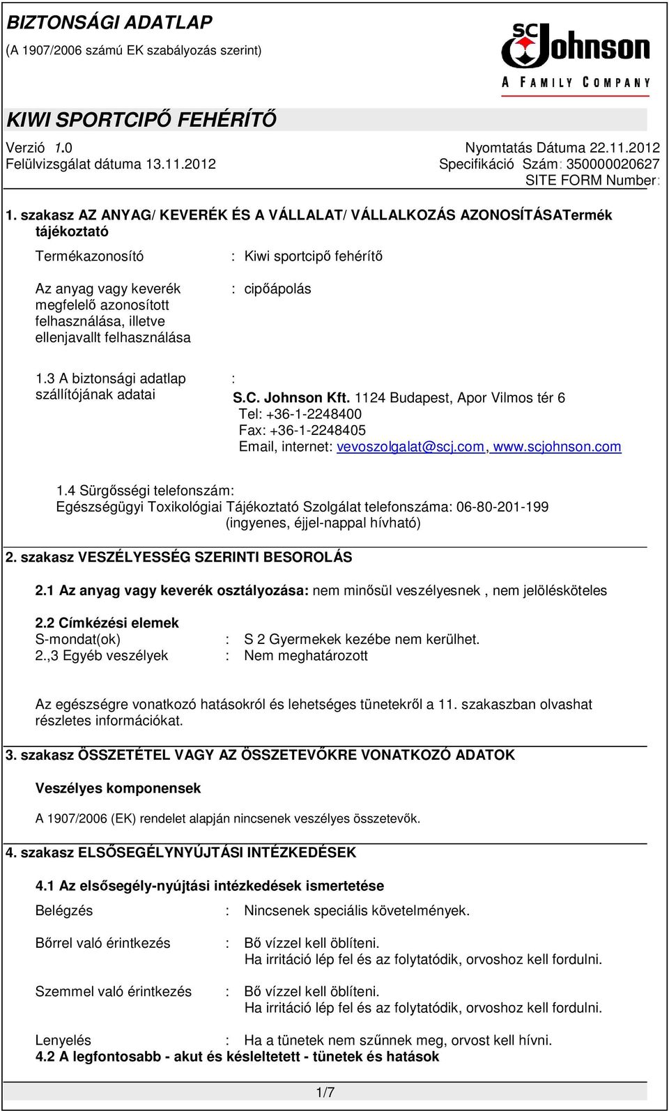 1124 Budapest, Apor Vilmos tér 6 Tel: +36-1-2248400 Fax: +36-1-2248405 Email, internet: vevoszolgalat@scj.com, www.scjohnson.com 1.