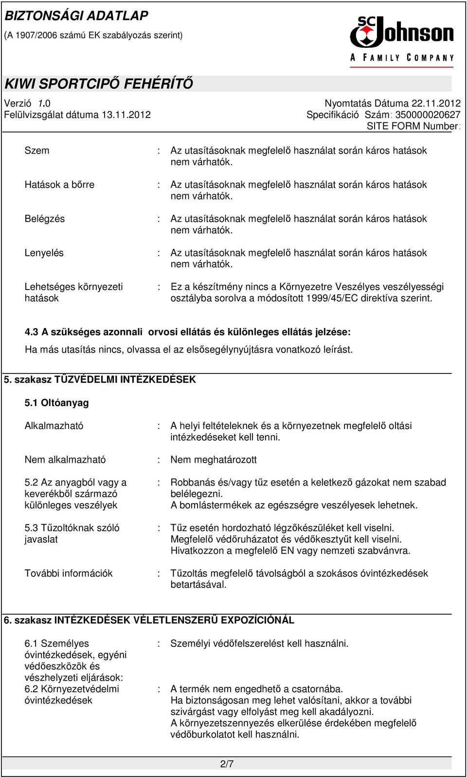 1999/45/EC direktíva szerint. 4.3 A szükséges azonnali orvosi ellátás és különleges ellátás jelzése: Ha más utasítás nincs, olvassa el az elsősegélynyújtásra vonatkozó leírást. 5.