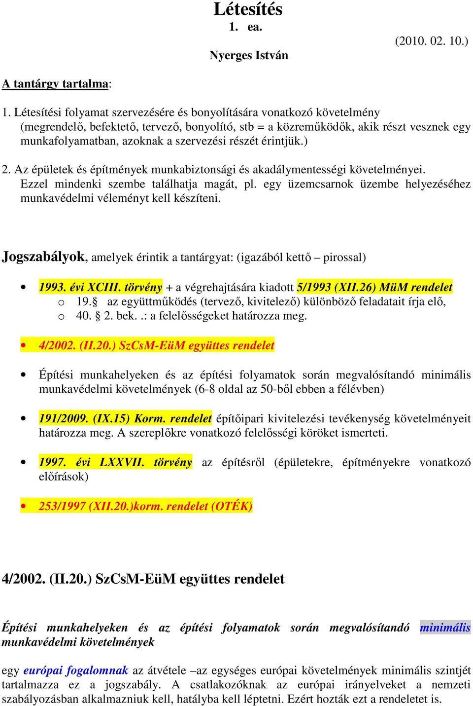 részét érintjük.) 2. Az épületek és építmények munkabiztonsági és akadálymentességi követelményei. Ezzel mindenki szembe találhatja magát, pl.