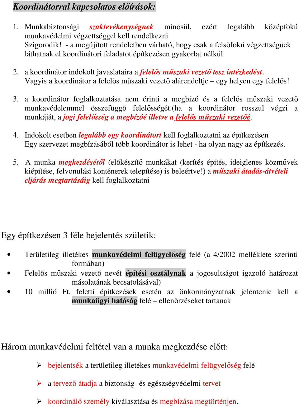 a koordinátor indokolt javaslataira a felelıs mőszaki vezetı tesz intézkedést. Vagyis a koordinátor a felelıs mőszaki vezetı alárendeltje egy helyen egy felelıs! 3.