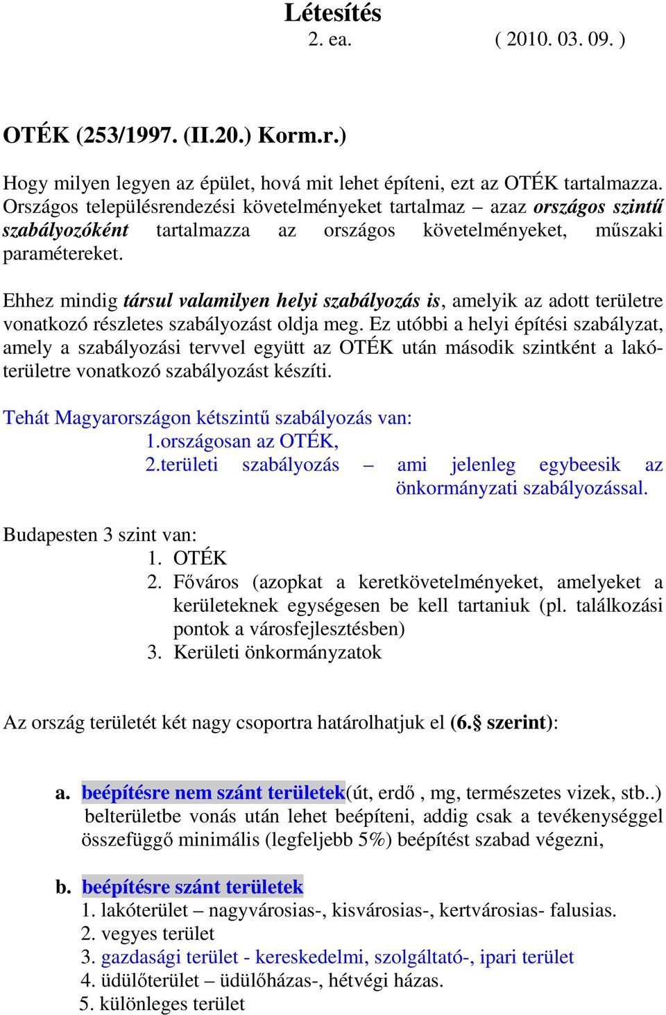 Ehhez mindig társul valamilyen helyi szabályozás is, amelyik az adott területre vonatkozó részletes szabályozást oldja meg.