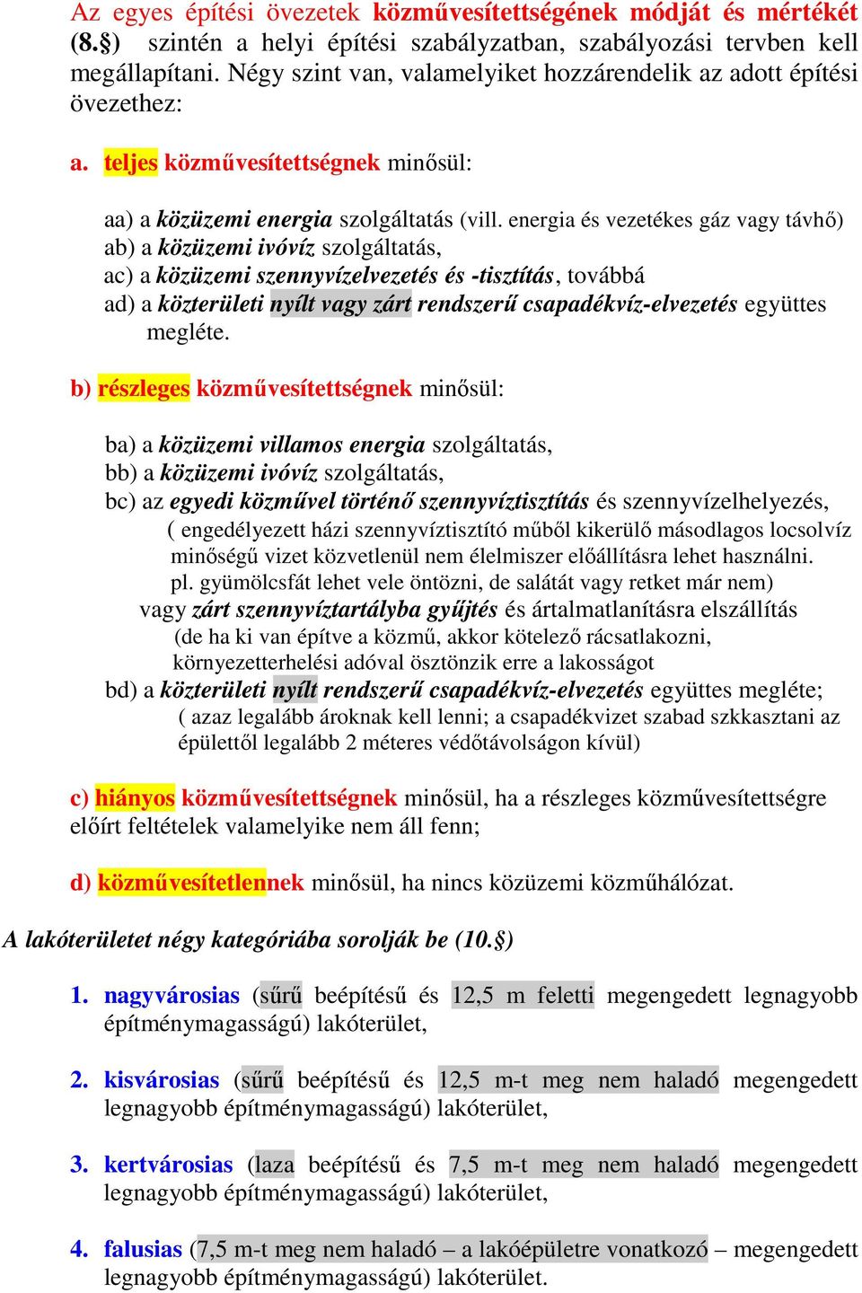 energia és vezetékes gáz vagy távhı) ab) a közüzemi ivóvíz szolgáltatás, ac) a közüzemi szennyvízelvezetés és -tisztítás, továbbá ad) a közterületi nyílt vagy zárt rendszerő csapadékvíz-elvezetés