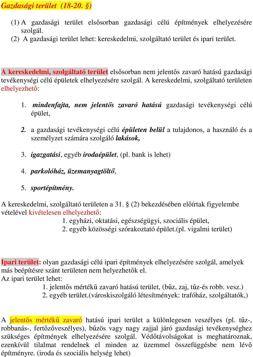 mindenfajta, nem jelentıs zavaró hatású gazdasági tevékenységi célú épület, 2. a gazdasági tevékenységi célú épületen belül a tulajdonos, a használó és a személyzet számára szolgáló lakások, 3.