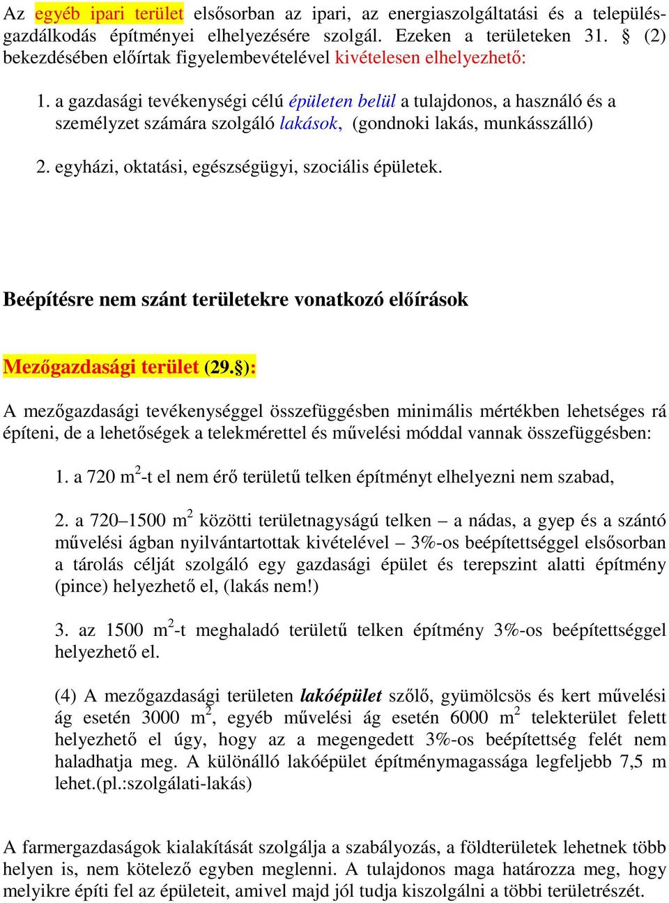 a gazdasági tevékenységi célú épületen belül a tulajdonos, a használó és a személyzet számára szolgáló lakások, (gondnoki lakás, munkásszálló) 2. egyházi, oktatási, egészségügyi, szociális épületek.