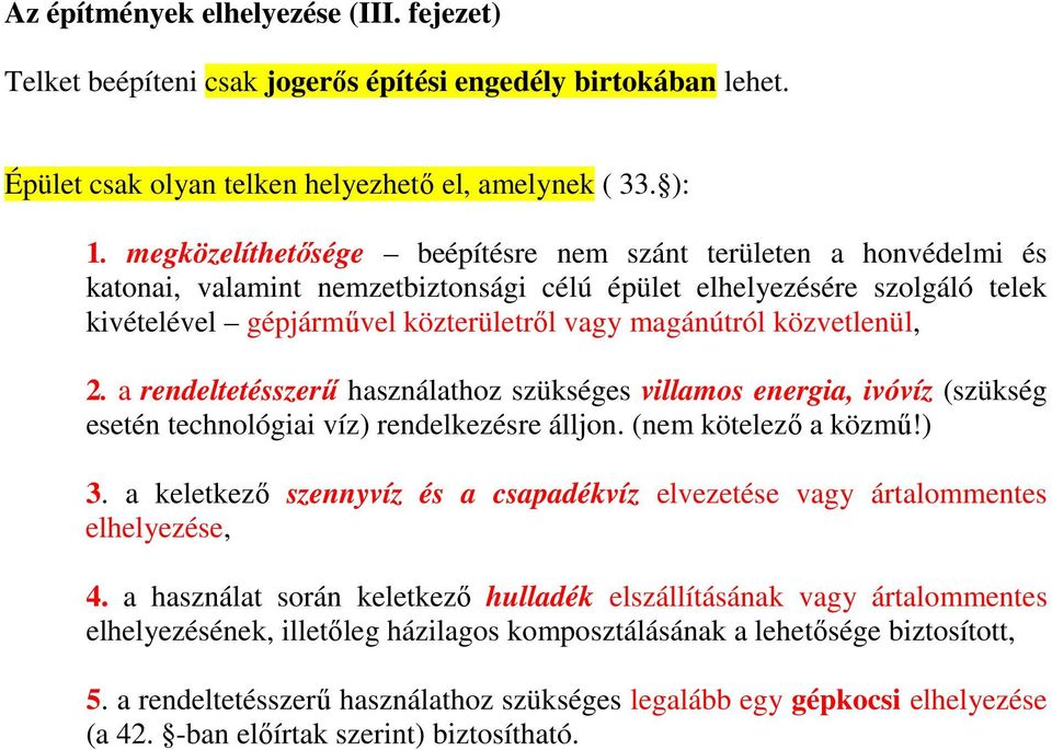 közvetlenül, 2. a rendeltetésszerő használathoz szükséges villamos energia, ivóvíz (szükség esetén technológiai víz) rendelkezésre álljon. (nem kötelezı a közmő!) 3.