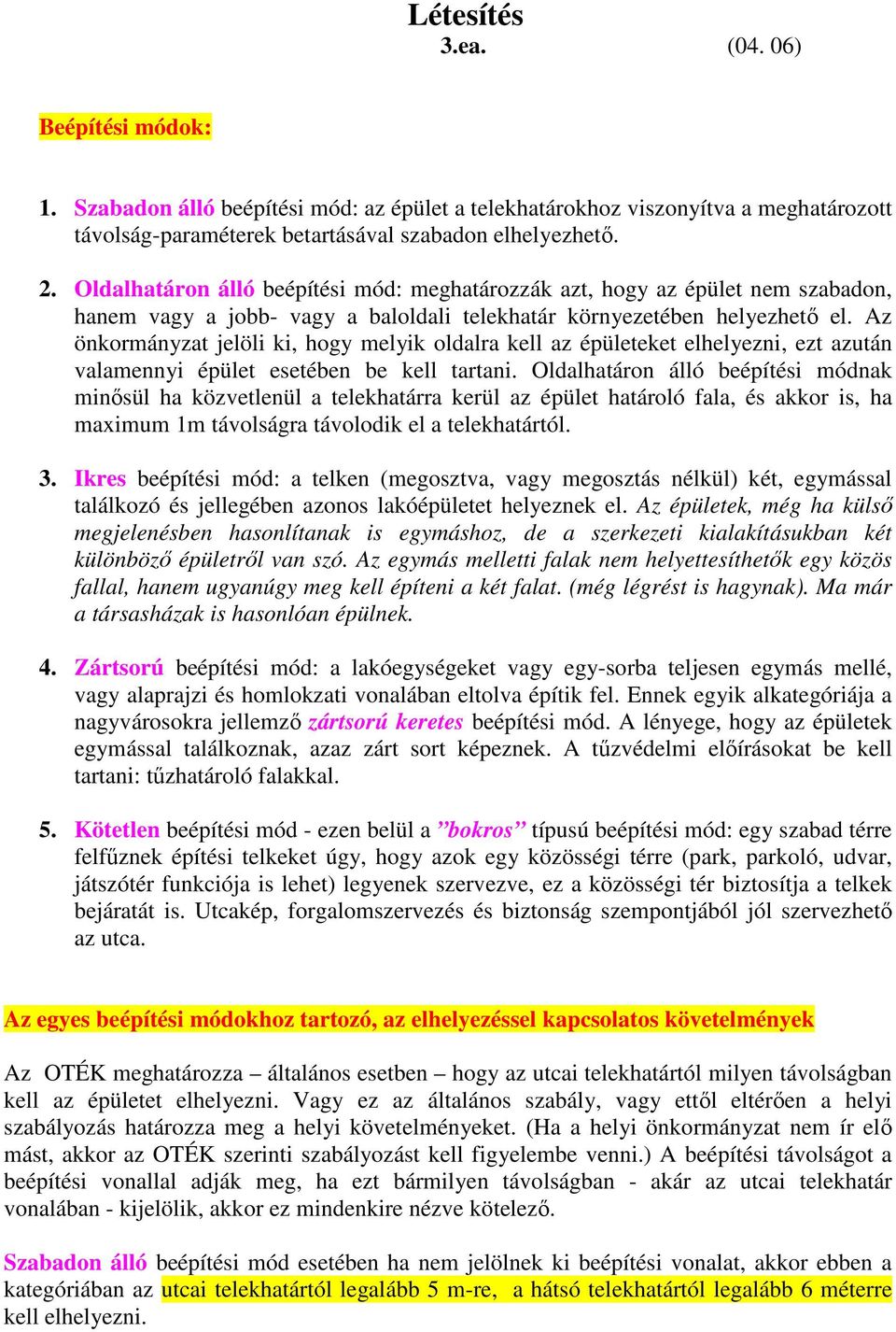 Az önkormányzat jelöli ki, hogy melyik oldalra kell az épületeket elhelyezni, ezt azután valamennyi épület esetében be kell tartani.