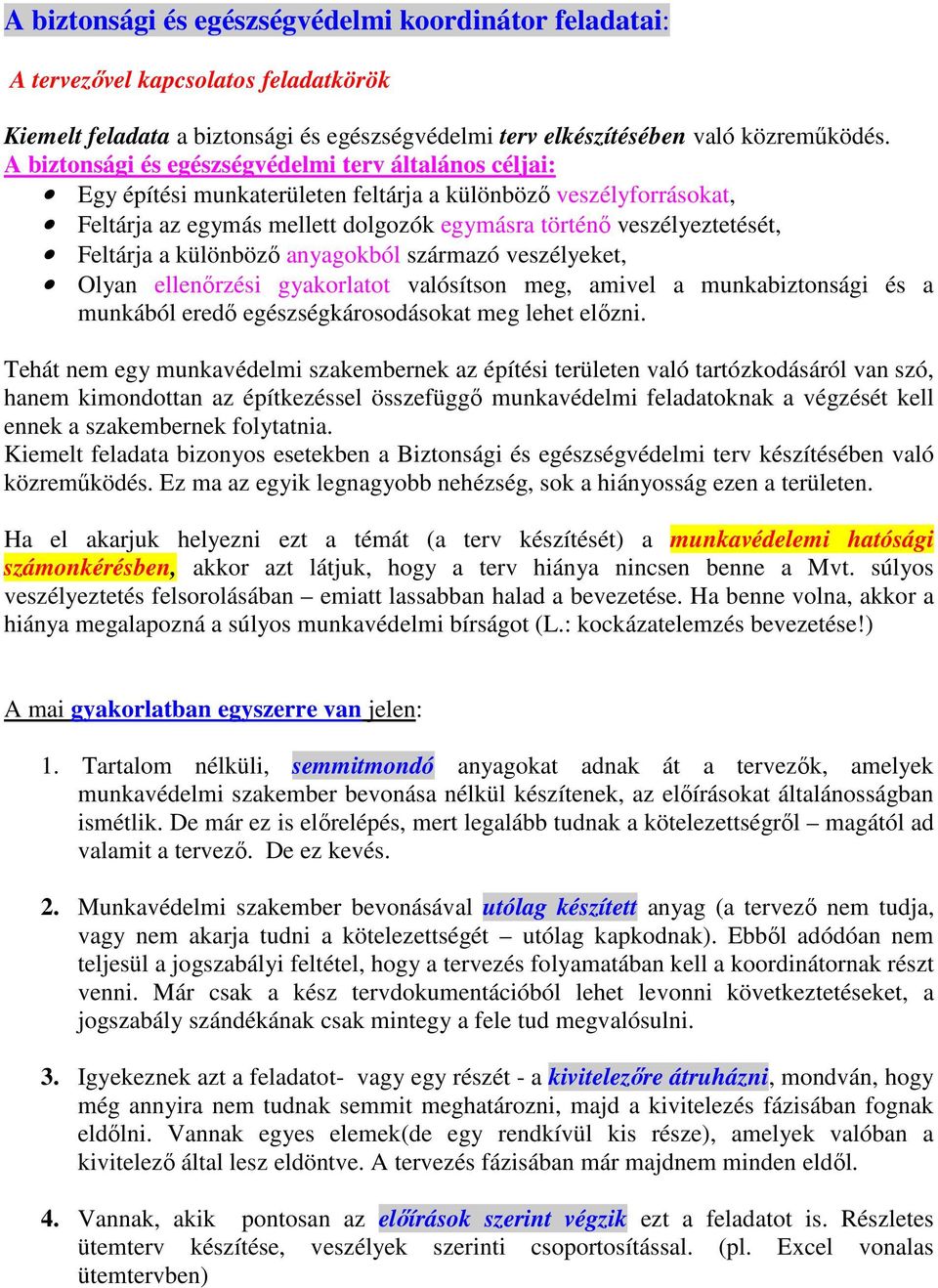 Feltárja a különbözı anyagokból származó veszélyeket, Olyan ellenırzési gyakorlatot valósítson meg, amivel a munkabiztonsági és a munkából eredı egészségkárosodásokat meg lehet elızni.