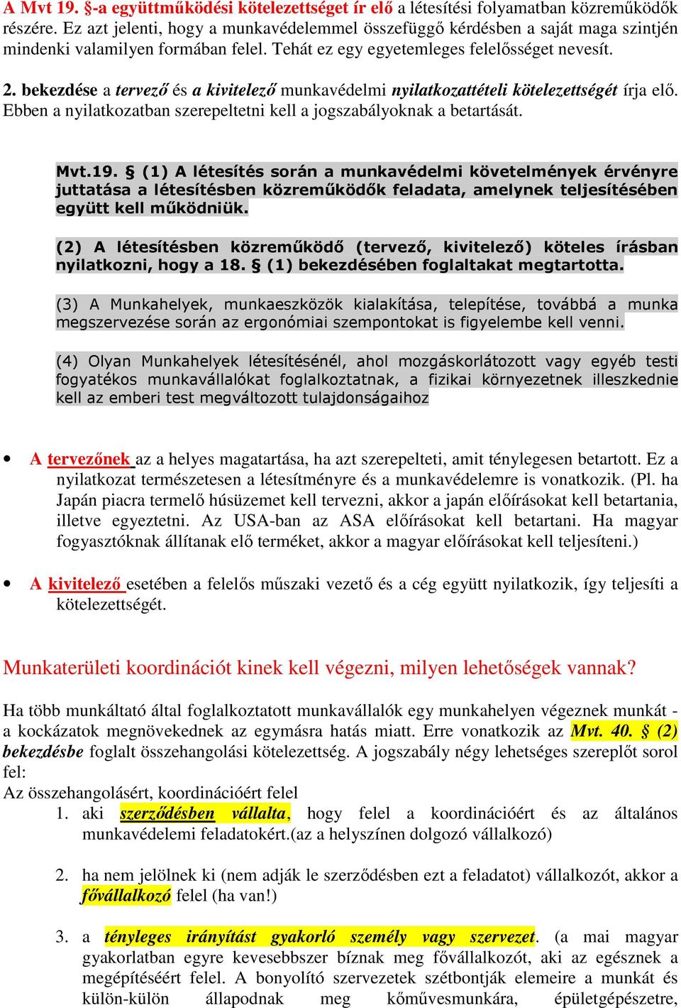 bekezdése a tervezı és a kivitelezı munkavédelmi nyilatkozattételi kötelezettségét írja elı. Ebben a nyilatkozatban szerepeltetni kell a jogszabályoknak a betartását. Mvt.19.