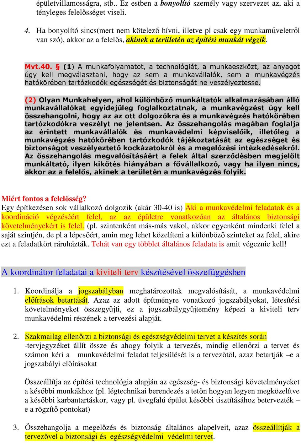 (1) A munkafolyamatot, a technológiát, a munkaeszközt, az anyagot úgy kell megválasztani, hogy az sem a munkavállalók, sem a munkavégzés hatókörében tartózkodók egészségét és biztonságát ne