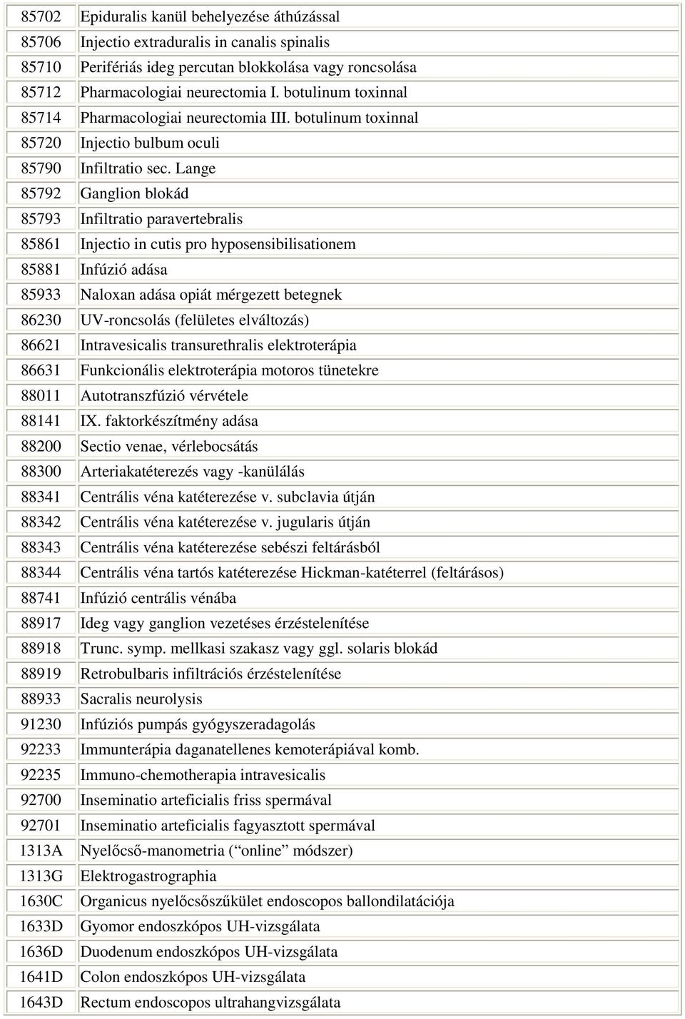 Lange 7 Ganglion blokád 7 Infiltratio paravertebralis Injectio in cutis pro hyposensibilisationem Infúzió adása Naloxan adása opiát mérgezett betegnek UV-roncsolás (felületes elváltozás)