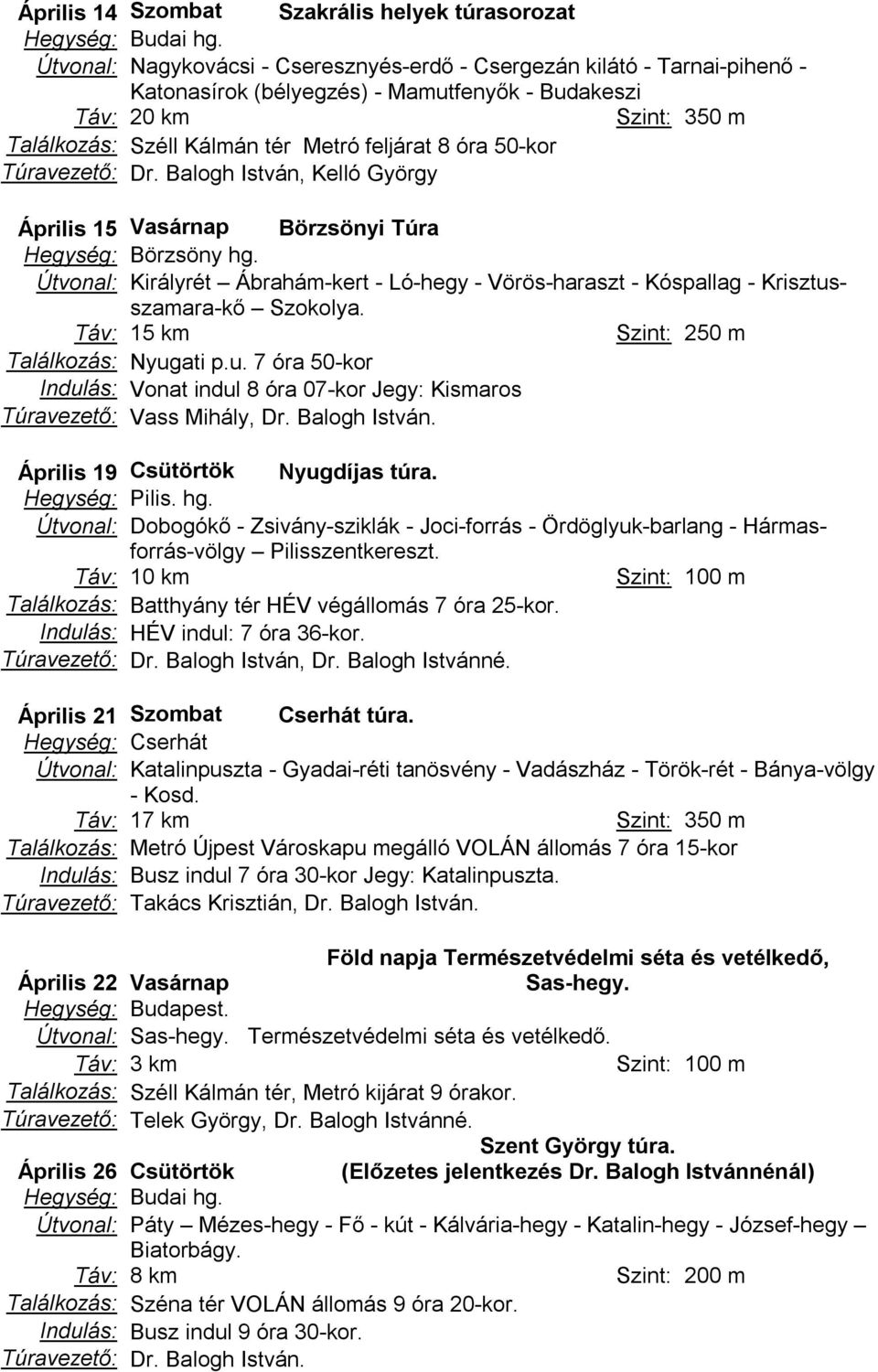 Útvonal: Királyrét Ábrahám-kert - Ló-hegy - Vörös-haraszt - Kóspallag - Krisztusszamara-kő Szokolya. Táv: 15 km Szint: 250 m Találkozás: Nyugati p.u. 7 óra 50-kor Indulás: Vonat indul 8 óra 07-kor Jegy: Kismaros Túravezető: Vass Mihály, Dr.