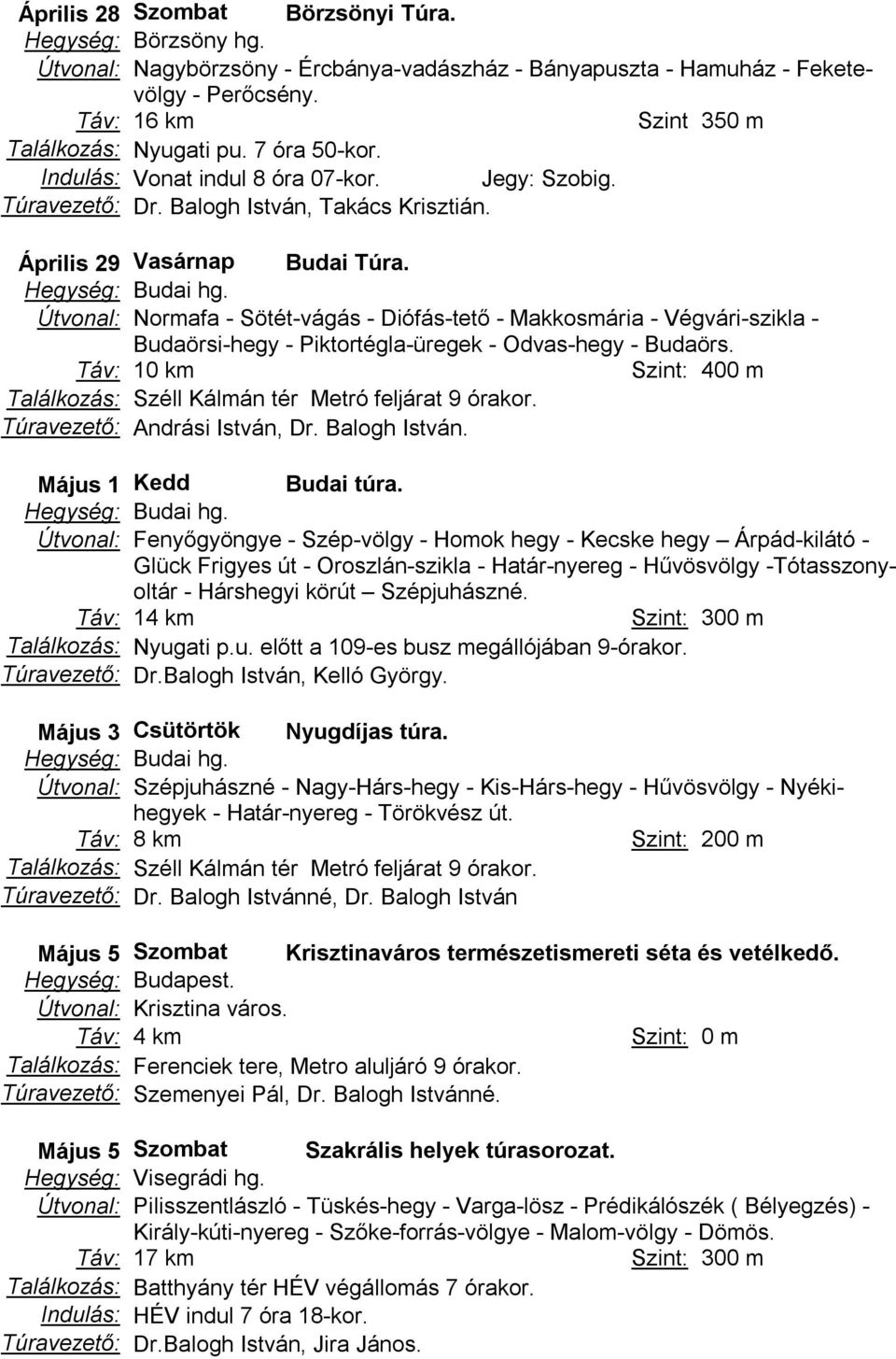 Útvonal: Normafa - Sötét-vágás - Diófás-tető - Makkosmária - Végvári-szikla - Budaörsi-hegy - Piktortégla-üregek - Odvas-hegy - Budaörs. Táv: 10 km Szint: 400 m Túravezető: Andrási István, Dr.