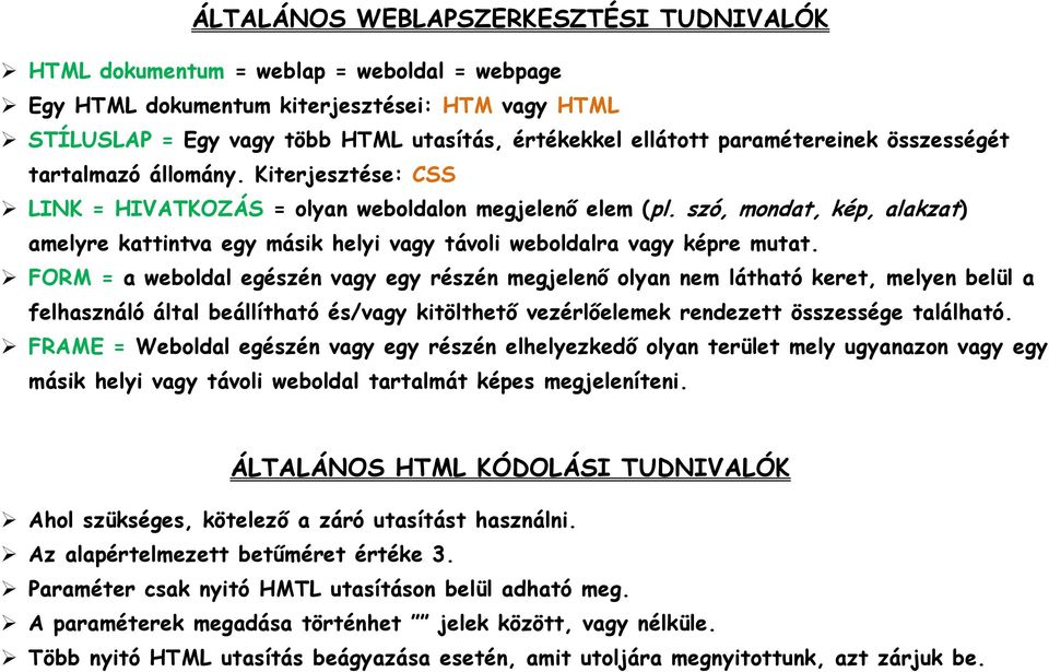 szó, mondat, kép, alakzat) amelyre kattintva egy másik helyi vagy távoli weboldalra vagy képre mutat.