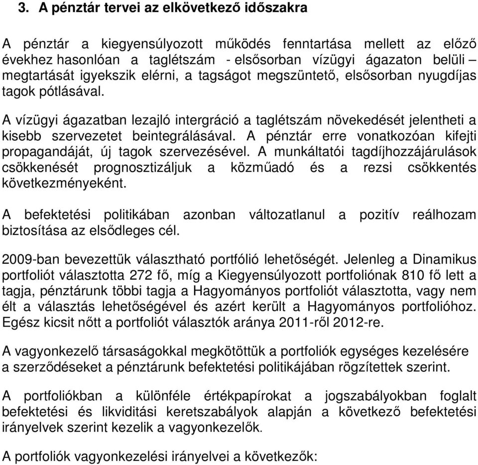 A pénztár erre vonatkozóan kifejti propagandáját, új tagok szervezésével. A munkáltatói tagdíjhozzájárulások csökkenését prognosztizáljuk a közműadó és a rezsi csökkentés következményeként.