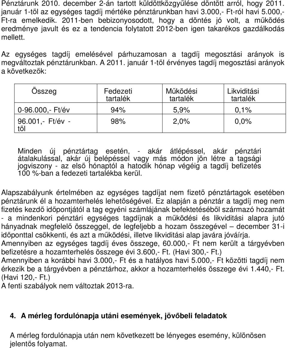 Az egységes tagdíj emelésével párhuzamosan a tagdíj megosztási arányok is megváltoztak pénztárunkban. A 2011.