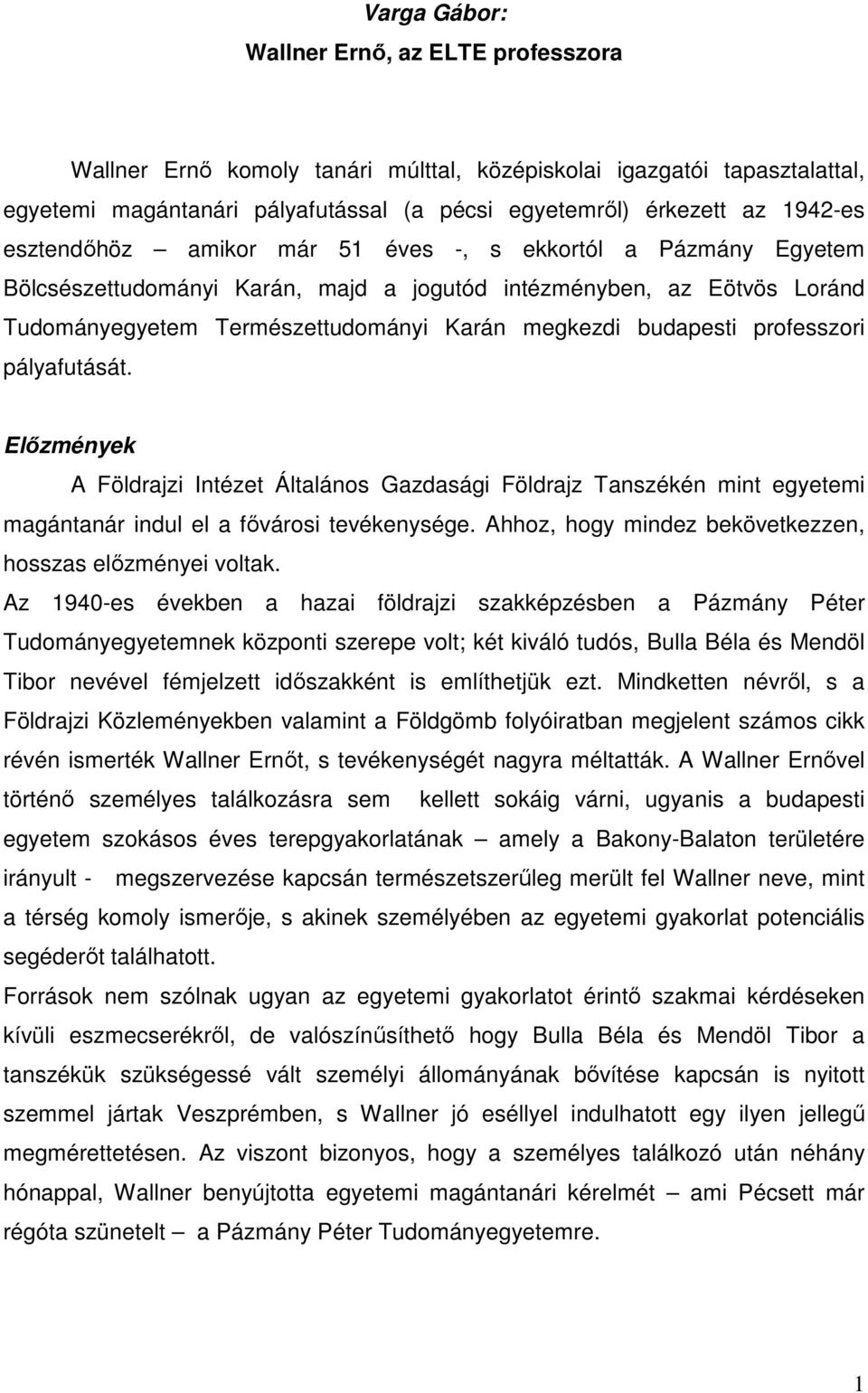 professzori pályafutását. Elızmények A Földrajzi Intézet Általános Gazdasági Földrajz Tanszékén mint egyetemi magántanár indul el a fıvárosi tevékenysége.