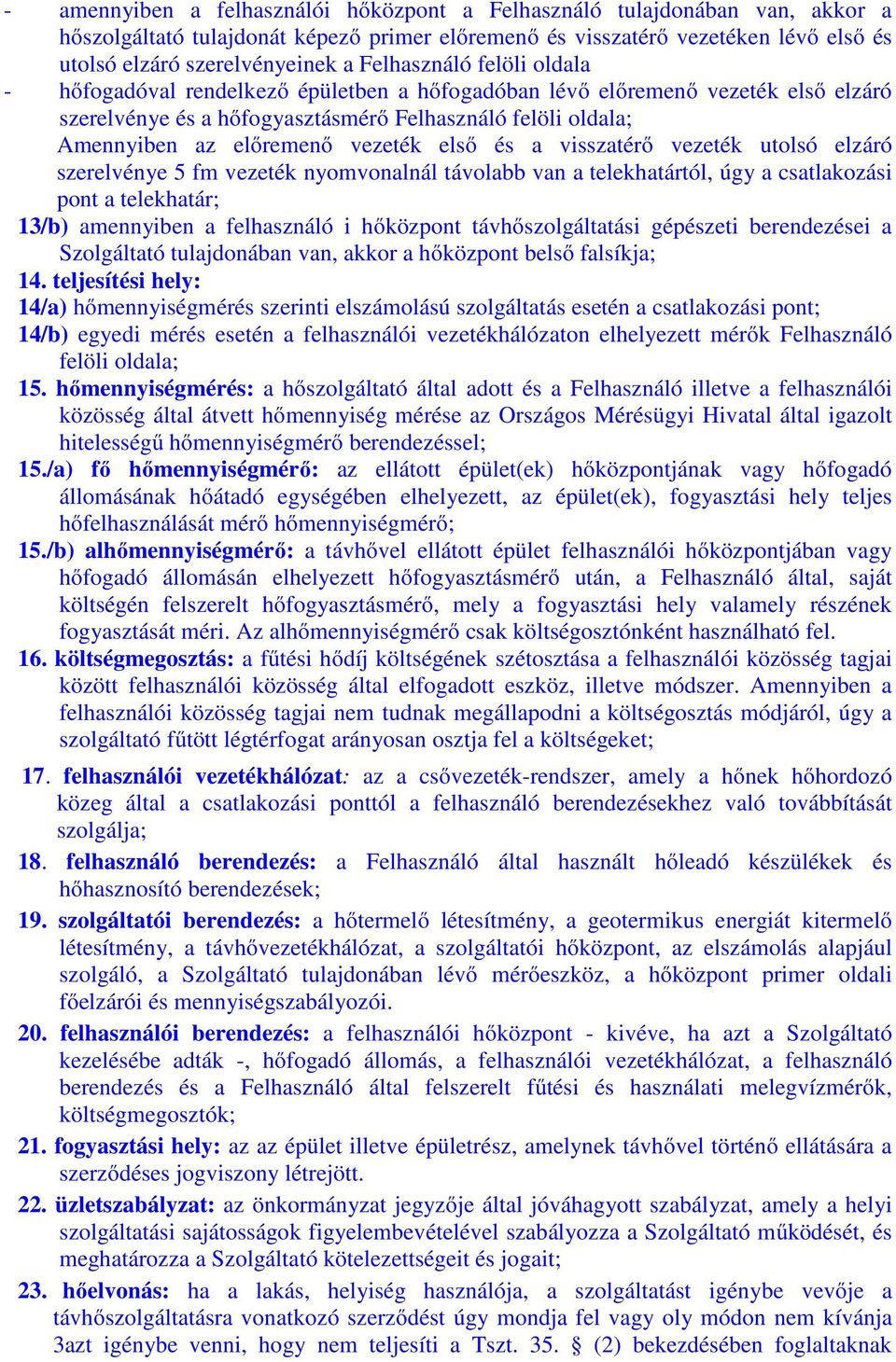 vezeték első és a visszatérő vezeték utolsó elzáró szerelvénye 5 fm vezeték nyomvonalnál távolabb van a telekhatártól, úgy a csatlakozási pont a telekhatár; 13/b) amennyiben a felhasználó i hőközpont