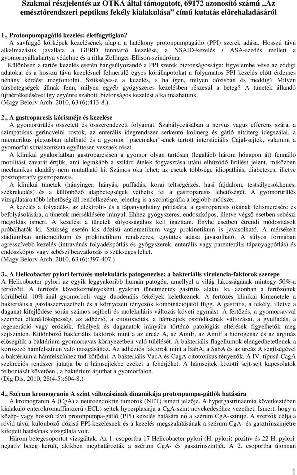 Hosszú távú alkalmazásuk javallata a GERD fenntartó kezelése, a NSAID-kezelés / ASA-szedés mellett a gyomornyálkahártya védelme és a ritka Zollinger-Ellison-szindróma.