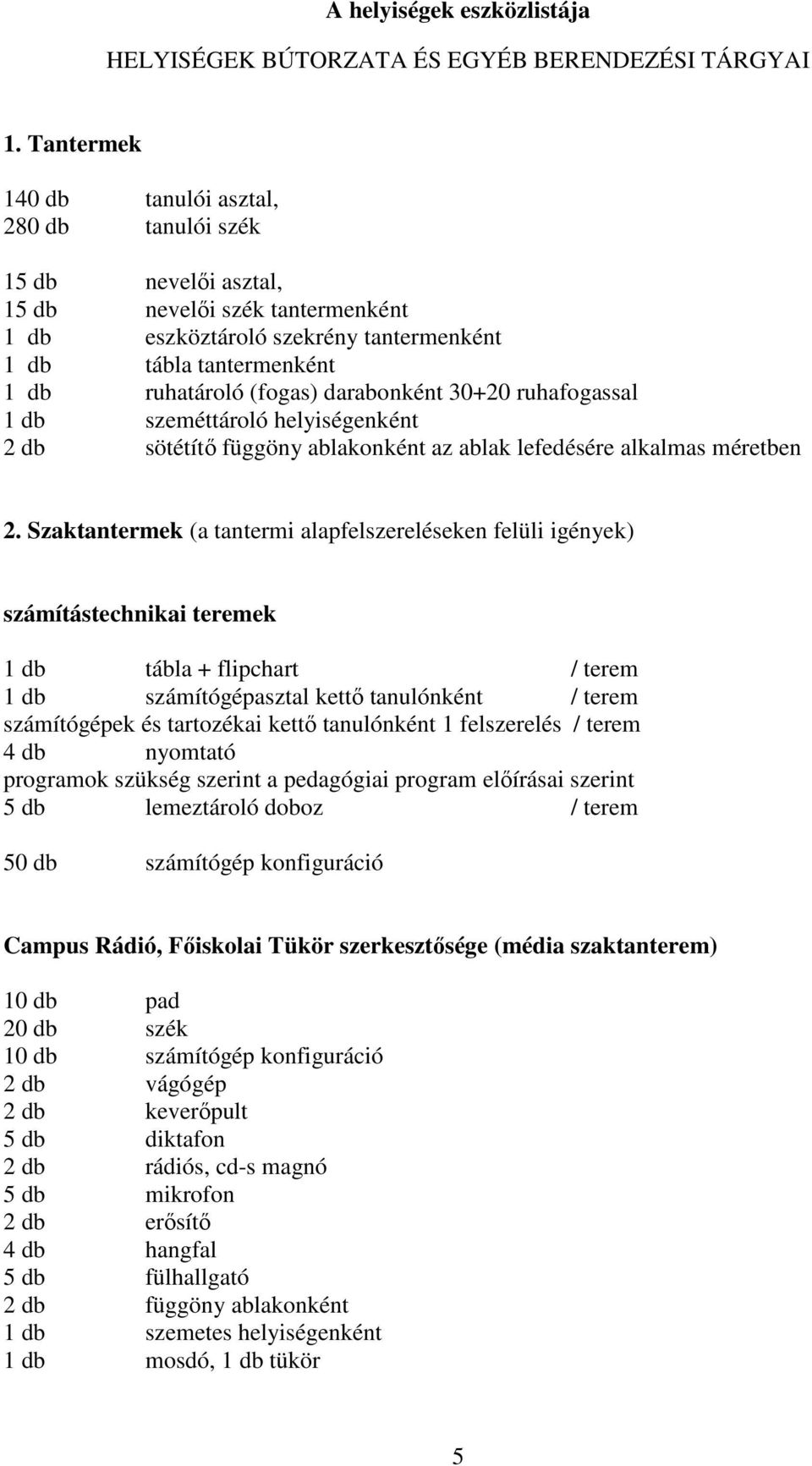 ruhafogassal szeméttároló helyiségenként sötétítő függöny ablakonként az ablak lefedésére alkalmas méretben 2.