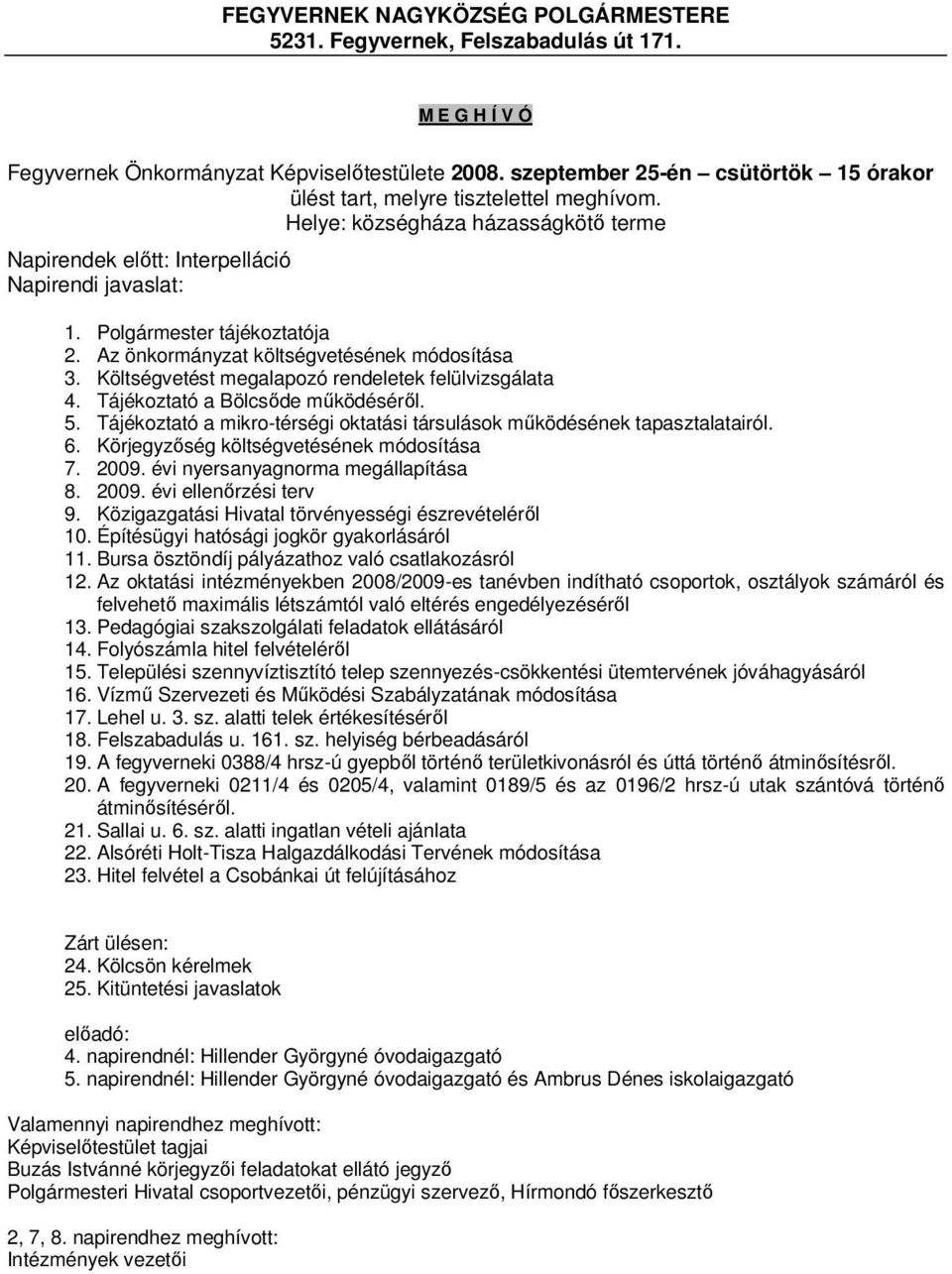 Az önkormányzat költségvetésének módosítása 3. Költségvetést megalapozó rendeletek felülvizsgálata 4. Tájékoztató a Bölcsőde működéséről. 5.