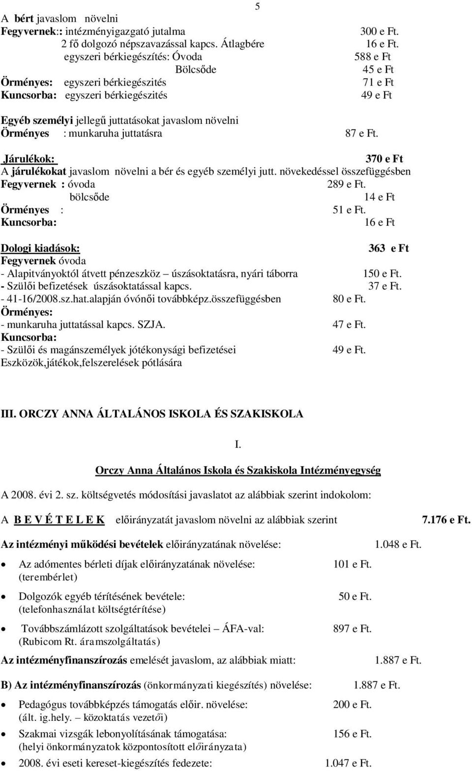 Örményes : munkaruha juttatásra 87 e Ft. Járulékok: 370 e Ft A járulékokat javaslom növelni a bér és egyéb személyi jutt. növekedéssel összefüggésben Fegyvernek : óvoda 289 e Ft.