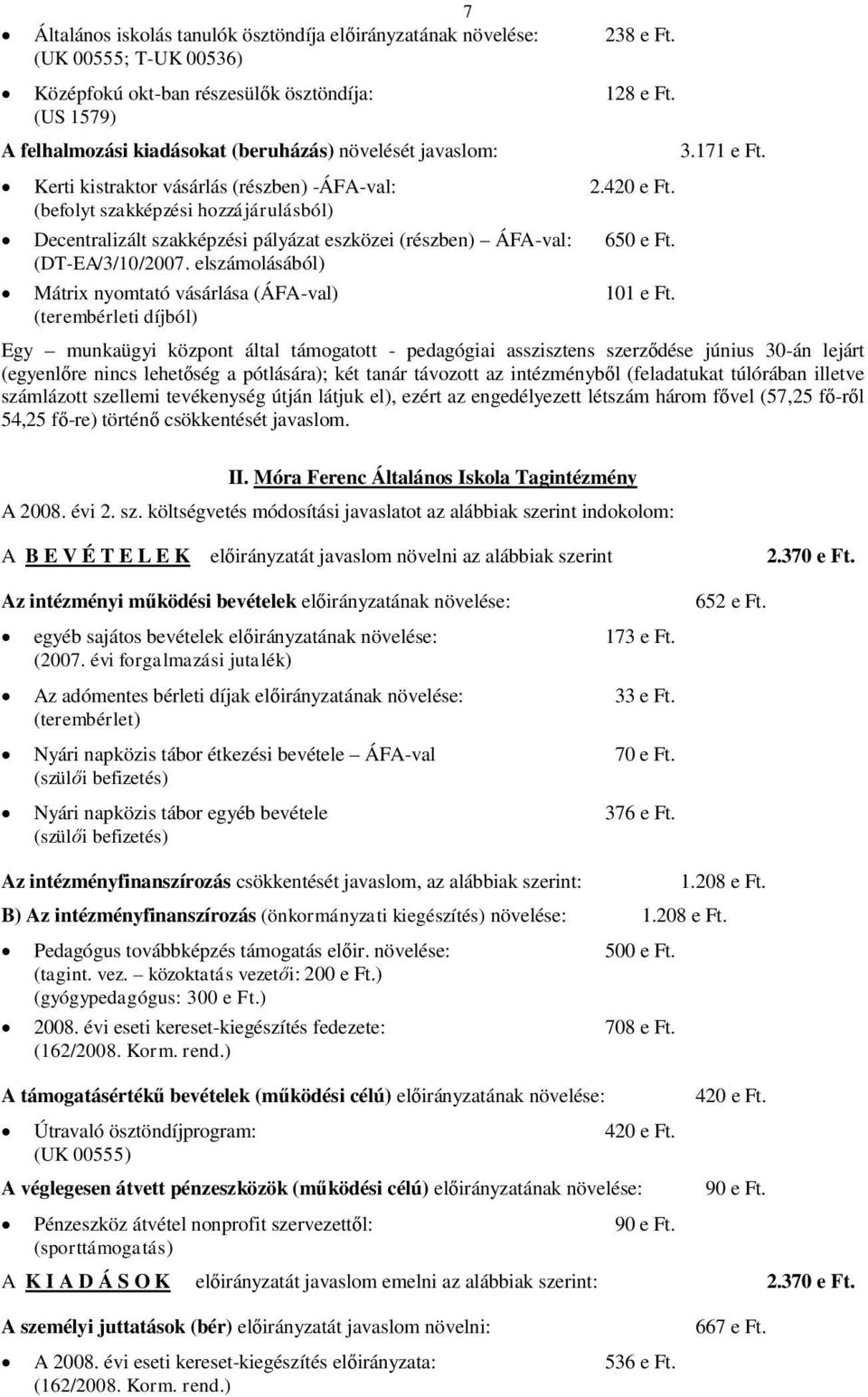 (befolyt szakképzési hozzájárulásból) Decentralizált szakképzési pályázat eszközei (részben) ÁFA-val: 650 e Ft. (DT-EA/3/10/2007. elszámolásából) Mátrix nyomtató vásárlása (ÁFA-val) 101 e Ft.