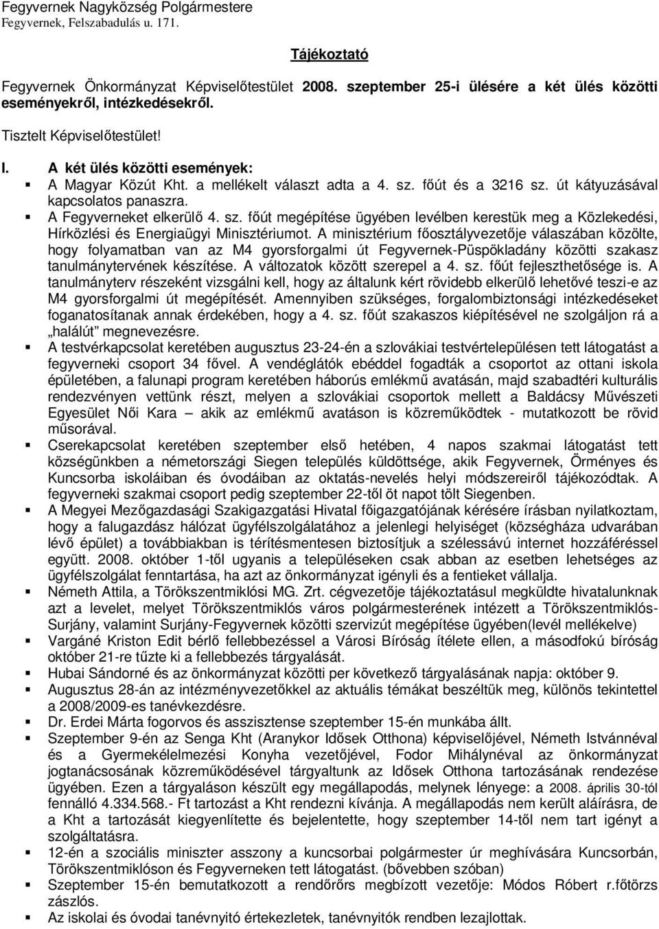 főút és a 3216 sz. út kátyuzásával kapcsolatos panaszra. A Fegyverneket elkerülő 4. sz. főút megépítése ügyében levélben kerestük meg a Közlekedési, Hírközlési és Energiaügyi Minisztériumot.