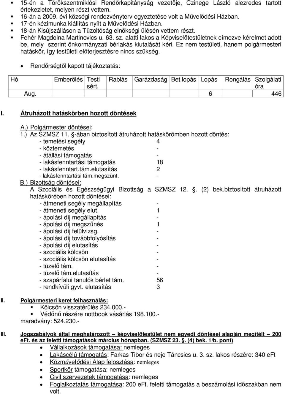 alatti lakos a Képviselőtestületnek címezve kérelmet adott be, mely szerint önkormányzati bérlakás kiutalását kéri.