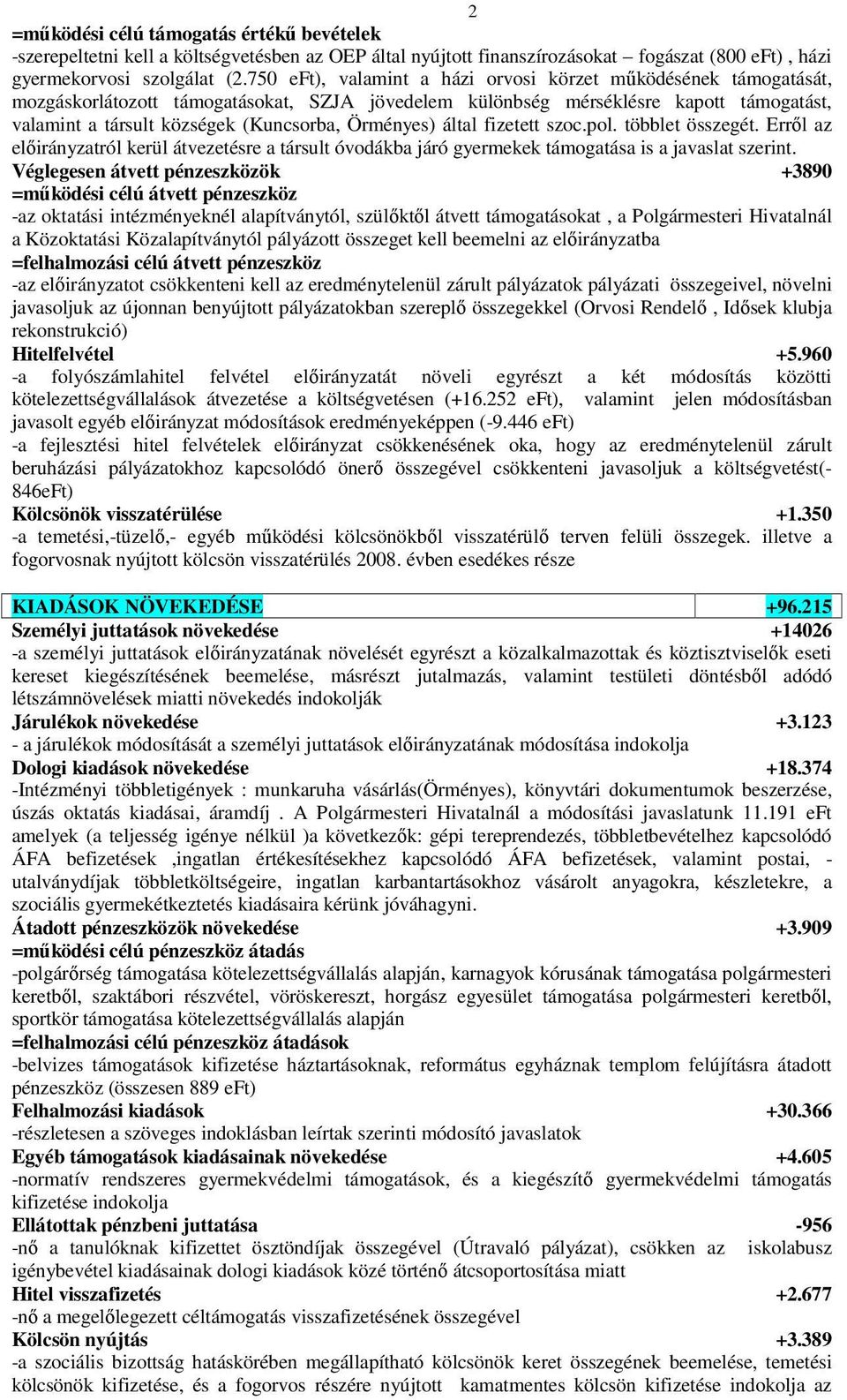 Örményes) által fizetett szoc.pol. többlet összegét. Erről az előirányzatról kerül átvezetésre a társult óvodákba járó gyermekek támogatása is a javaslat szerint.