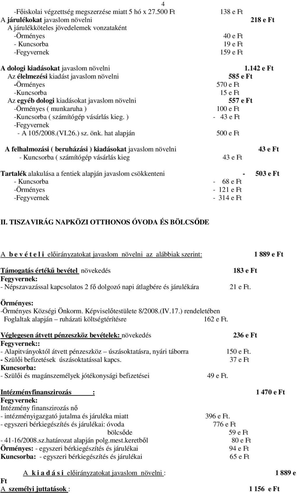 142 e Ft Az élelmezési kiadást javaslom növelni 585 e Ft -Örményes 570 e Ft -Kuncsorba 15 e Ft Az egyéb dologi kiadásokat javaslom növelni 557 e Ft -Örményes ( munkaruha ) 100 e Ft -Kuncsorba (