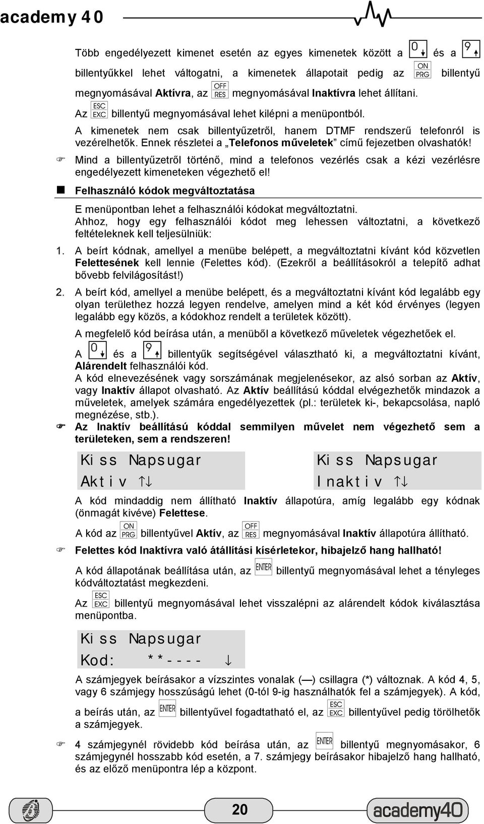 Ennek részletei a Telefonos műveletek című fejezetben olvashatók! " Mind a billentyűzetről történő, mind a telefonos vezérlés csak a kézi vezérlésre engedélyezett kimeneteken végezhető el!