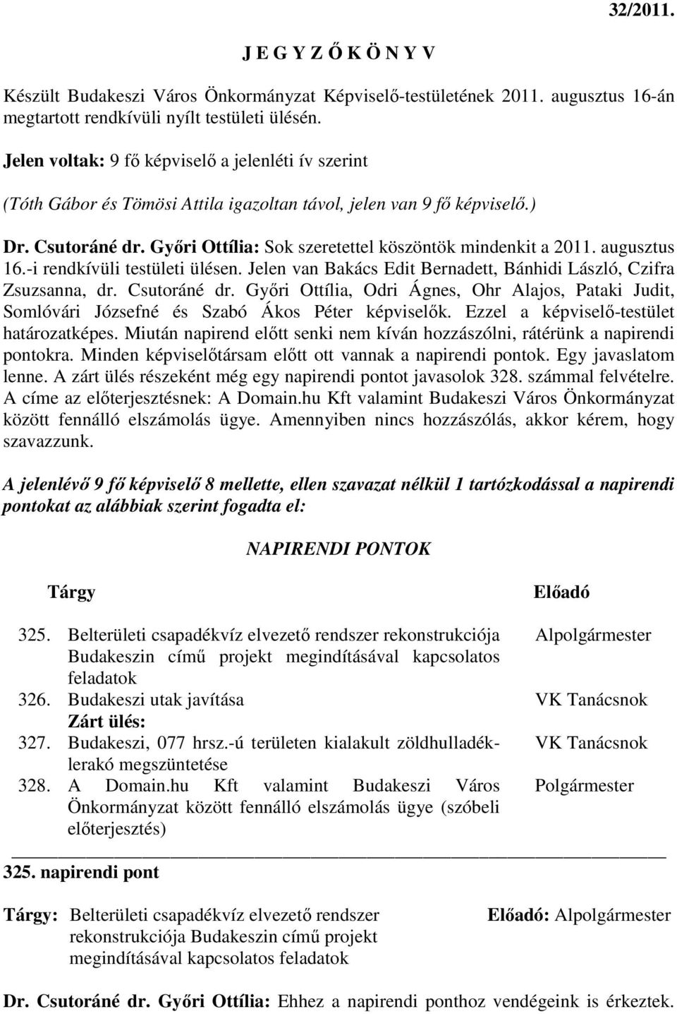 Gyıri Ottília: Sok szeretettel köszöntök mindenkit a 2011. augusztus 16.-i rendkívüli testületi ülésen. Jelen van Bakács Edit Bernadett, Bánhidi László, Czifra Zsuzsanna, dr. Csutoráné dr.