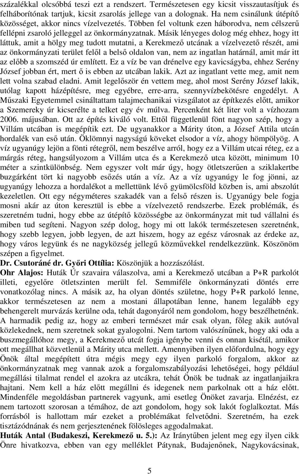 Másik lényeges dolog még ehhez, hogy itt láttuk, amit a hölgy meg tudott mutatni, a Kerekmezı utcának a vízelvezetı részét, ami az önkormányzati terület felıl a belsı oldalon van, nem az ingatlan