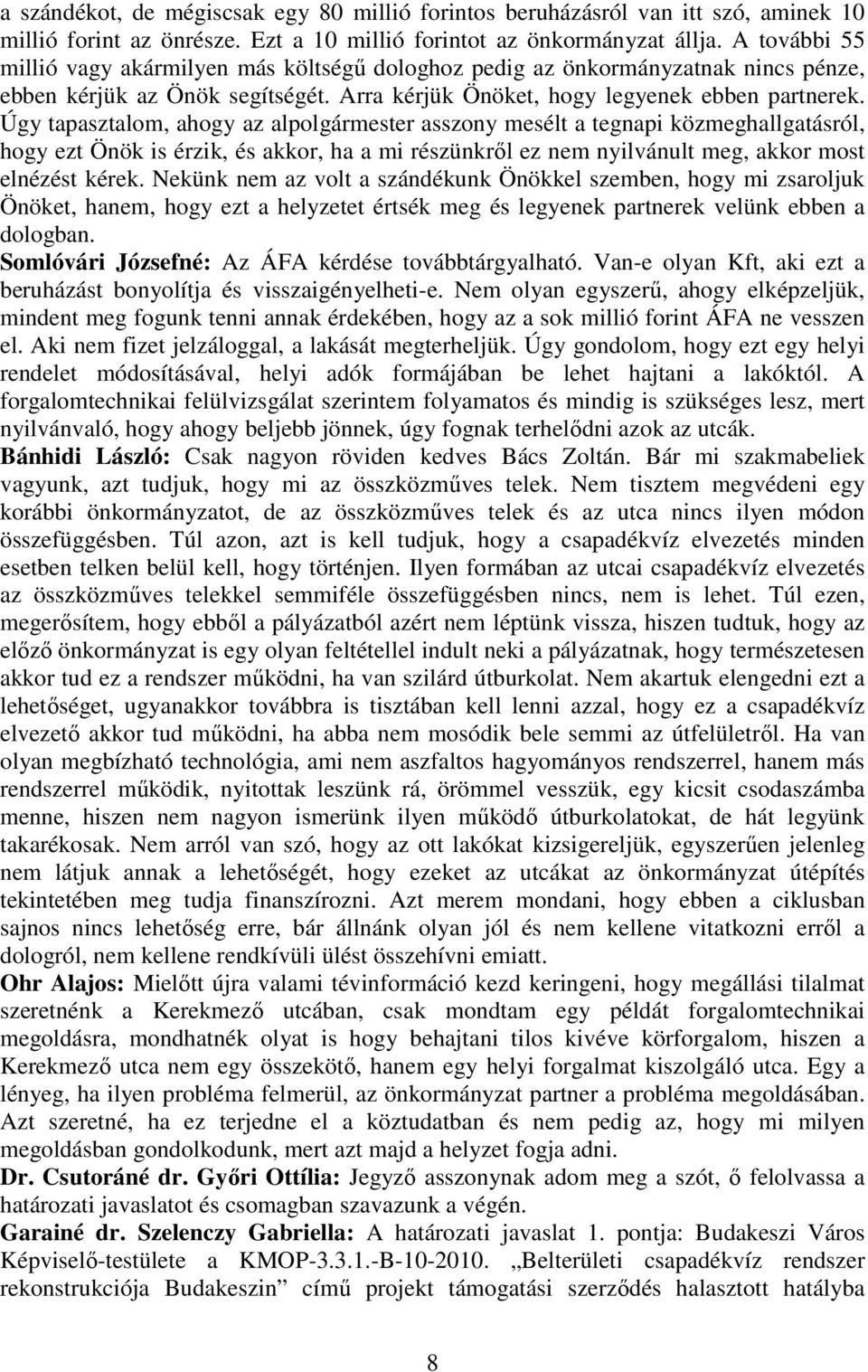 Úgy tapasztalom, ahogy az alpolgármester asszony mesélt a tegnapi közmeghallgatásról, hogy ezt Önök is érzik, és akkor, ha a mi részünkrıl ez nem nyilvánult meg, akkor most elnézést kérek.