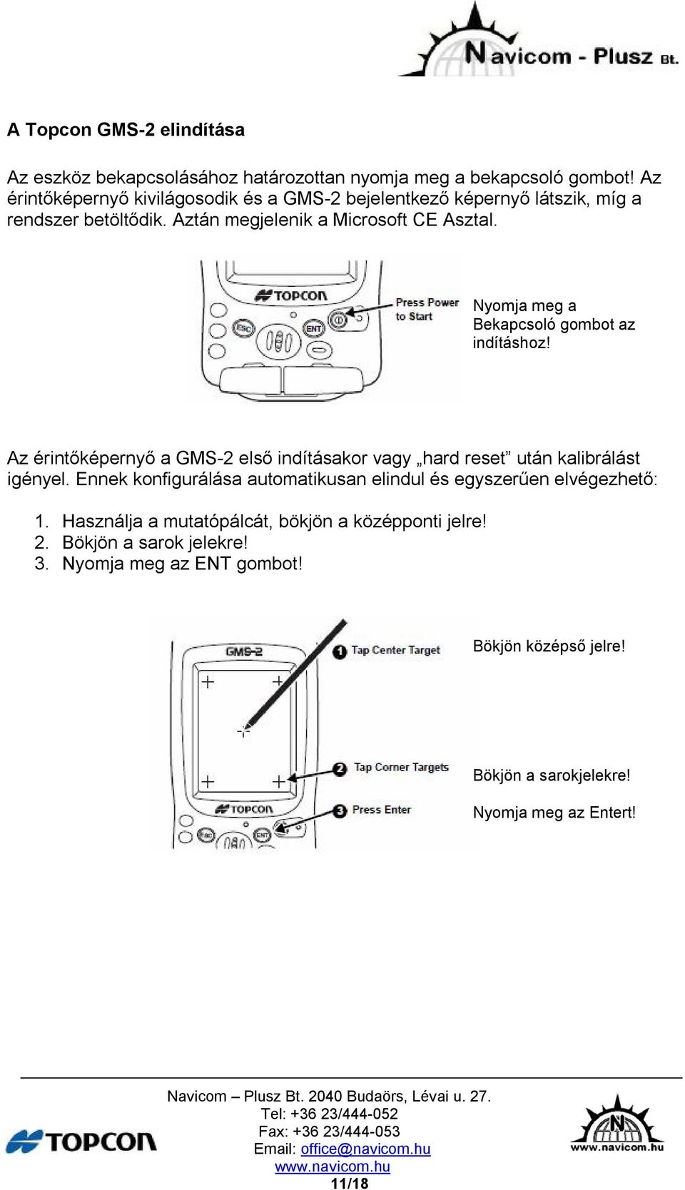 Nyomja meg a Bekapcsoló gombot az indításhoz! Az érintőképernyő a GMS-2 első indításakor vagy hard reset után kalibrálást igényel.