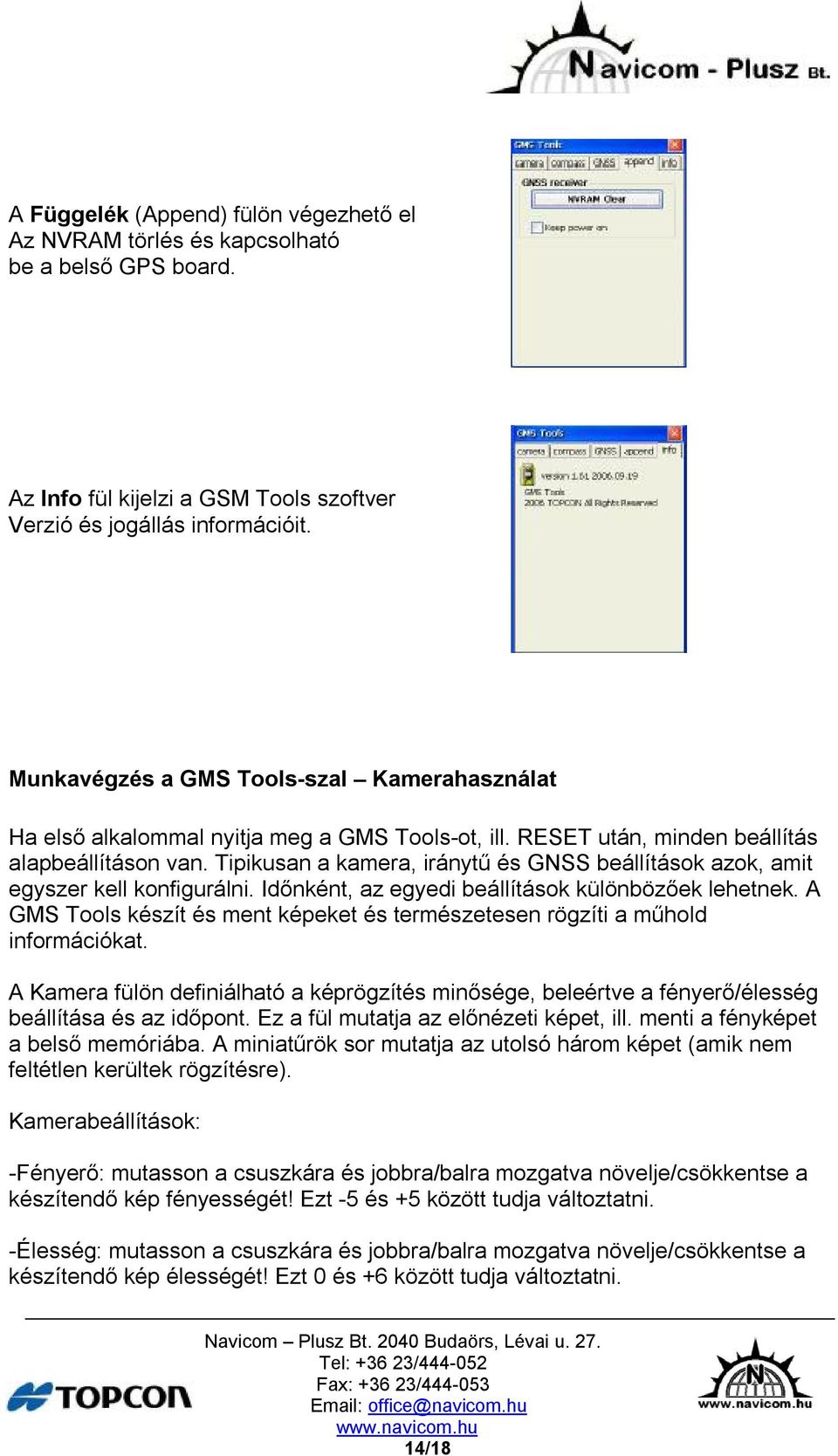 Tipikusan a kamera, iránytű és GNSS beállítások azok, amit egyszer kell konfigurálni. Időnként, az egyedi beállítások különbözőek lehetnek.