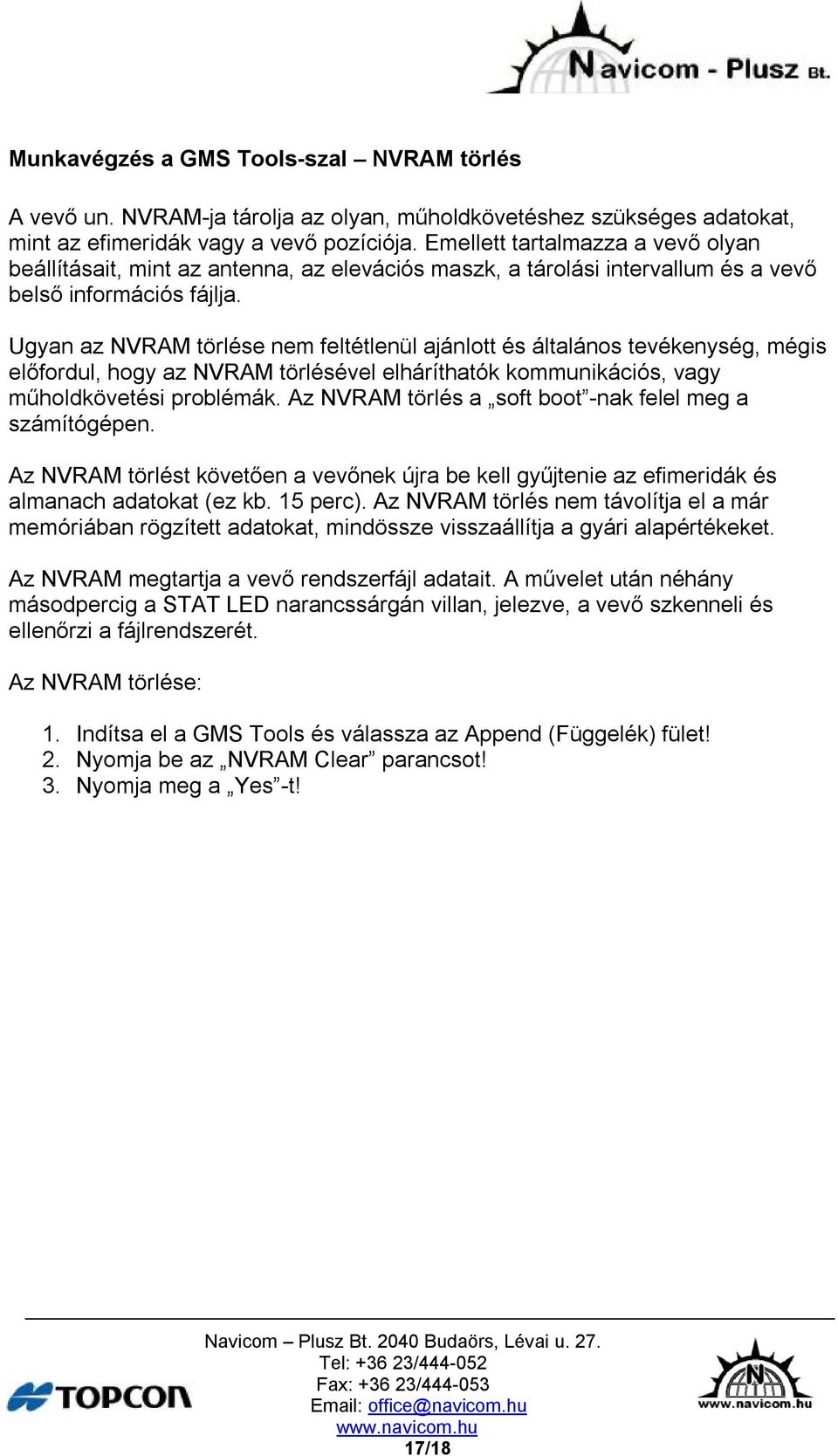 Ugyan az NVRAM törlése nem feltétlenül ajánlott és általános tevékenység, mégis előfordul, hogy az NVRAM törlésével elháríthatók kommunikációs, vagy műholdkövetési problémák.