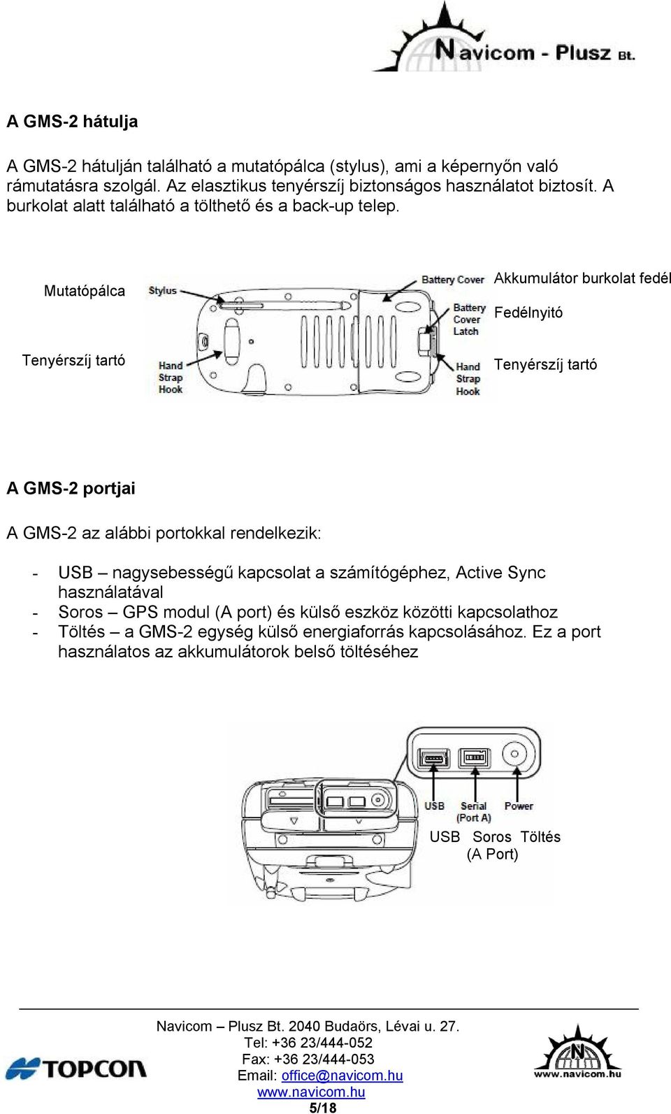 Mutatópálca Akkumulátor burkolat fedél Fedélnyitó Tenyérszíj tartó Tenyérszíj tartó A GMS-2 portjai A GMS-2 az alábbi portokkal rendelkezik: - USB nagysebességű